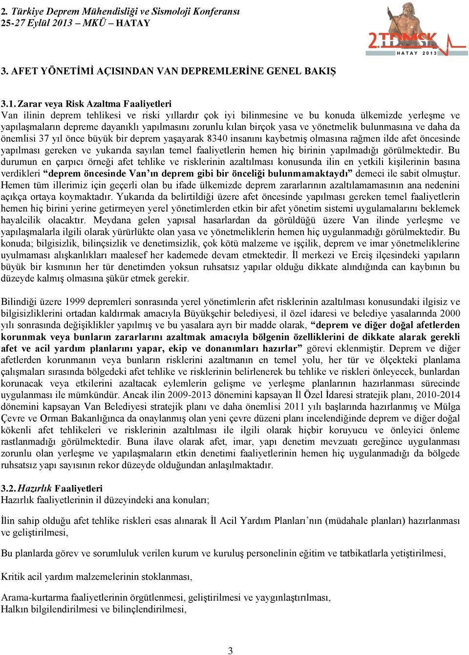 birçok yasa ve yönetmelik bulunmasına ve daha da önemlisi 37 yıl önce büyük bir deprem yaşayarak 8340 insanını kaybetmiş olmasına rağmen ilde afet öncesinde yapılması gereken ve yukarıda sayılan