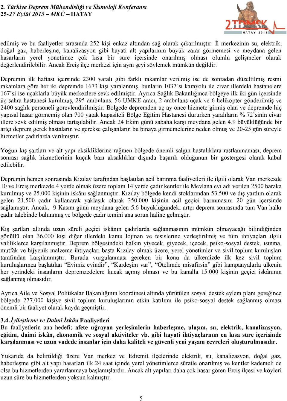 olması olumlu gelişmeler olarak değerlendirilebilir. Ancak Erciş ilçe merkezi için aynı şeyi söylemek mümkün değildir.