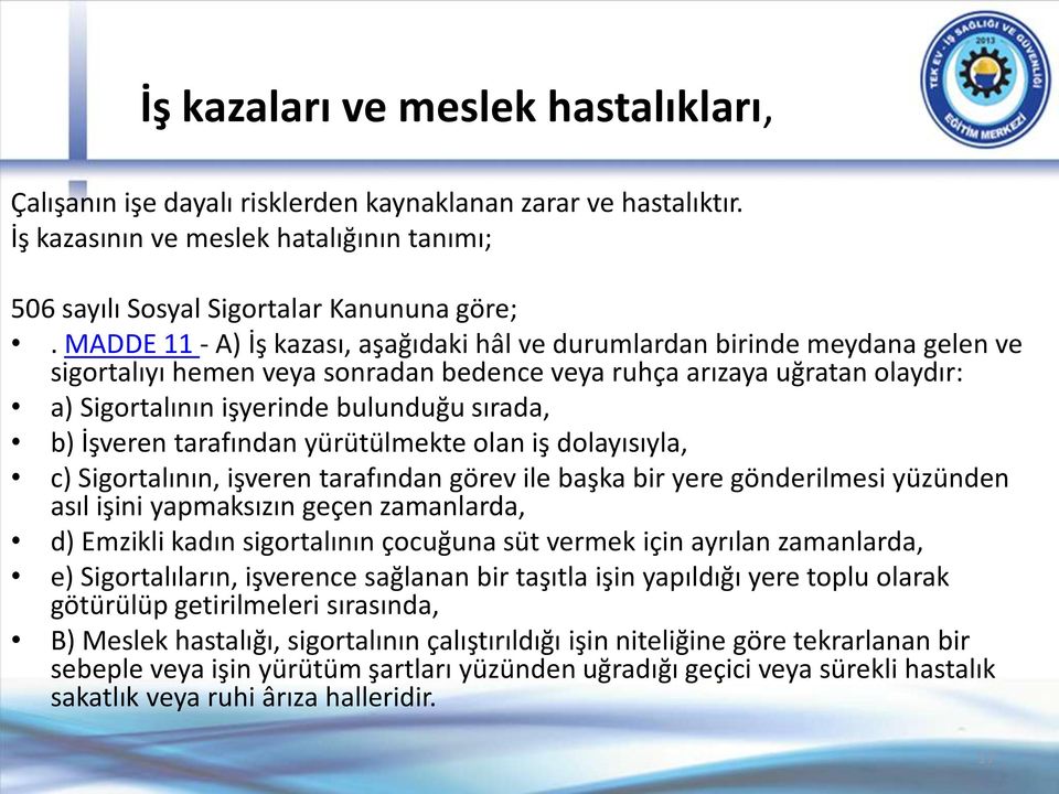 b) İşveren tarafından yürütülmekte olan iş dolayısıyla, c) Sigortalının, işveren tarafından görev ile başka bir yere gönderilmesi yüzünden asıl işini yapmaksızın geçen zamanlarda, d) Emzikli kadın