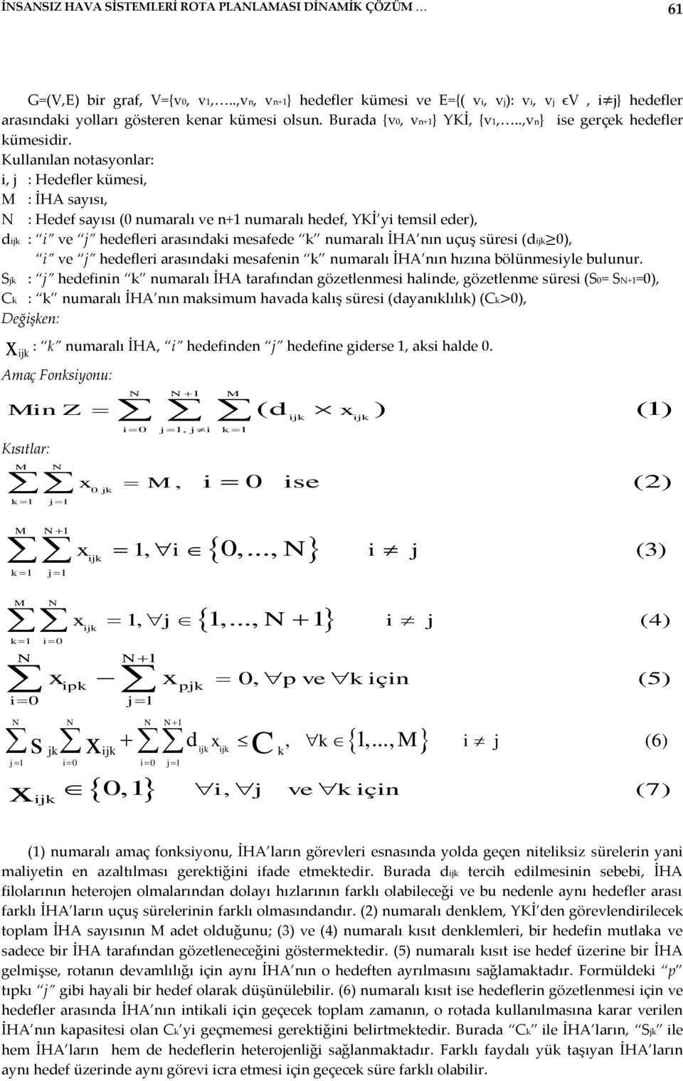 Kullanılan notasyonlar: i, j : Hedefler kümesi, M : İHA sayısı, N : Hedef sayısı (0 numaralı ve n+1 numaralı hedef, YKİ yi temsil eder), dijk : i ve j hedefleri arasındaki mesafede k numaralı İHA nın