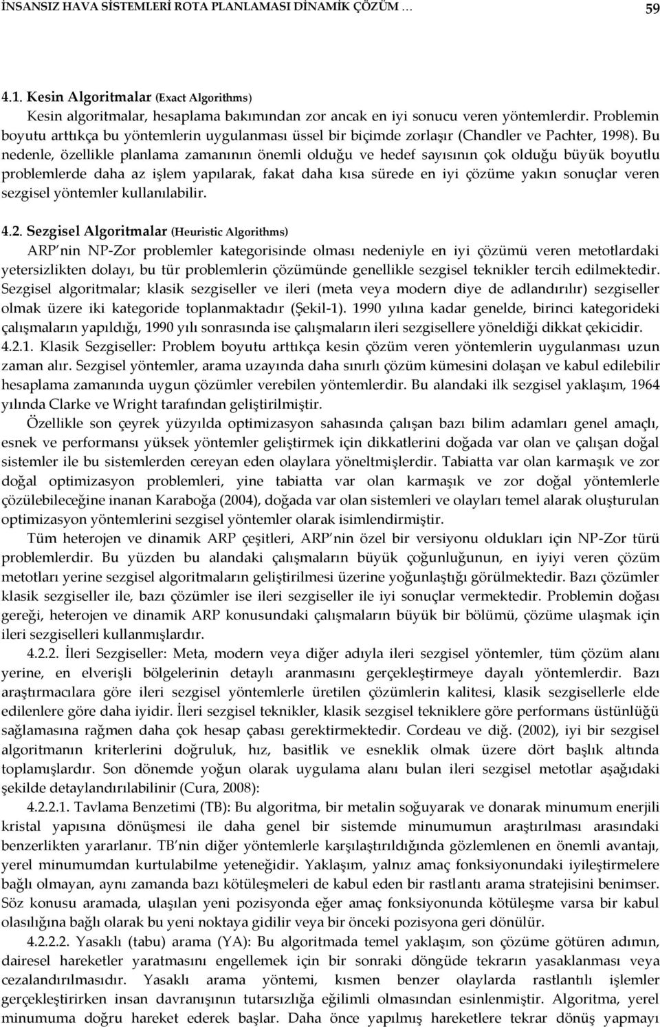 Bu nedenle, özellikle planlama zamanının önemli olduğu ve hedef sayısının çok olduğu büyük boyutlu problemlerde daha az işlem yapılarak, fakat daha kısa sürede en iyi çözüme yakın sonuçlar veren