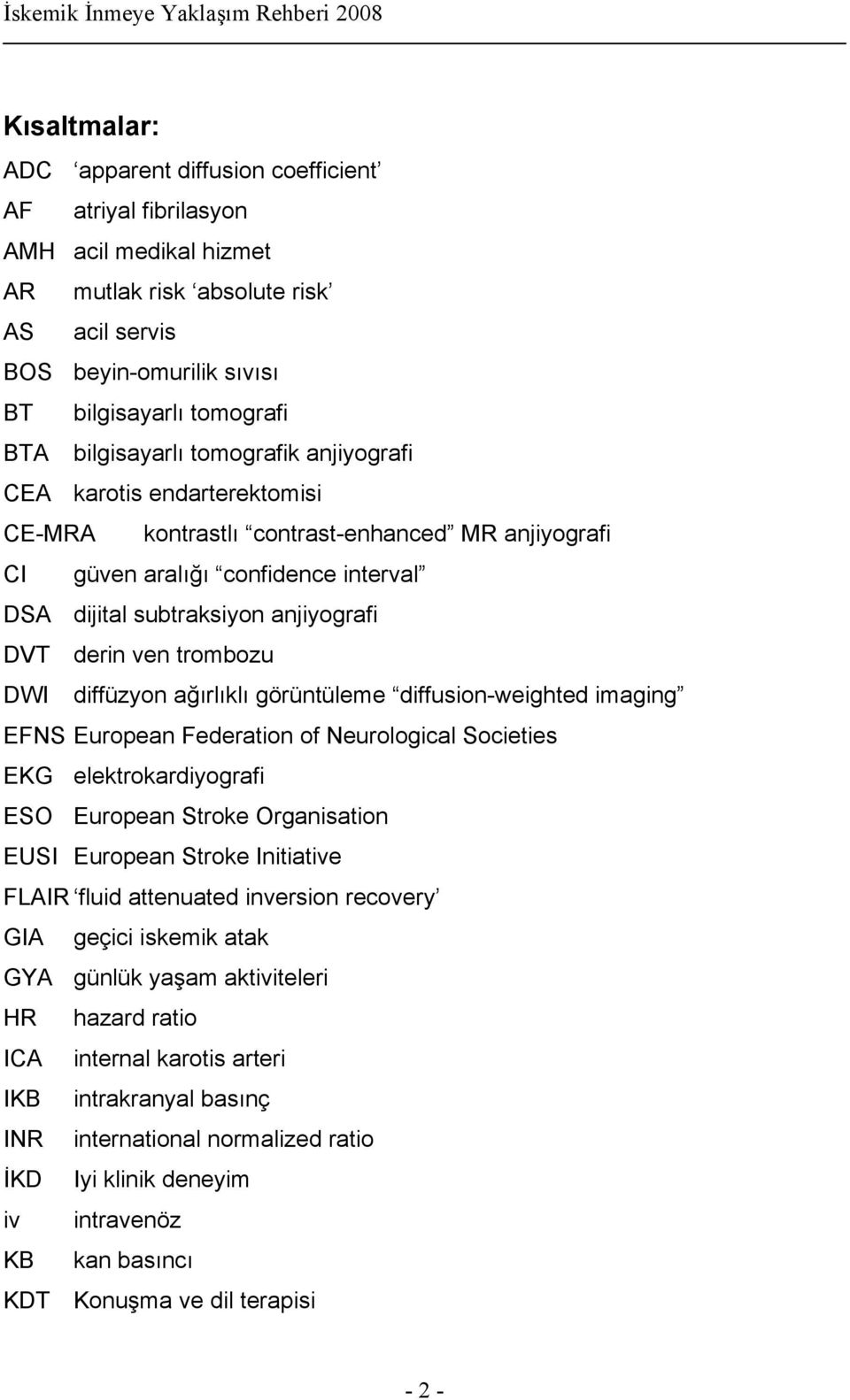 ven trombozu DWI diffüzyon ağırlıklı görüntüleme diffusion-weighted imaging EFNS European Federation of Neurological Societies EKG elektrokardiyografi ESO European Stroke Organisation EUSI European