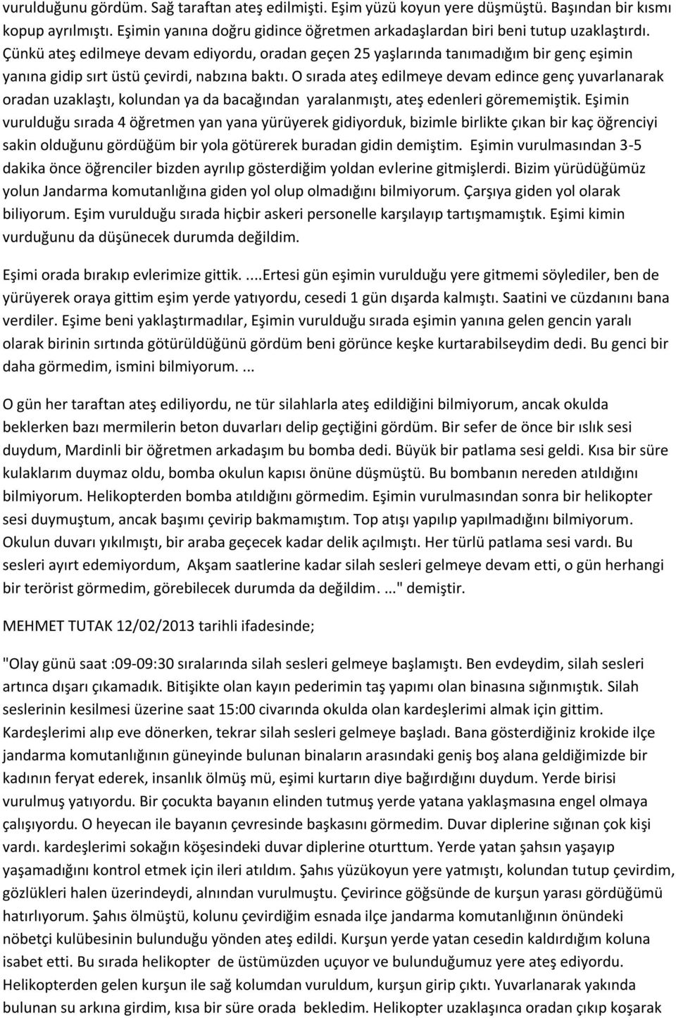 O sırada ateş edilmeye devam edince genç yuvarlanarak oradan uzaklaştı, kolundan ya da bacağından yaralanmıştı, ateş edenleri görememiştik.