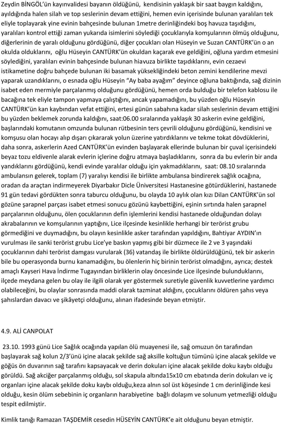 diğerlerinin de yaralı olduğunu gördüğünü, diğer çocukları olan Hüseyin ve Suzan CANTÜRK ün o an okulda olduklarını, oğlu Hüseyin CANTÜRK ün okuldan kaçarak eve geldiğini, oğluna yardım etmesini