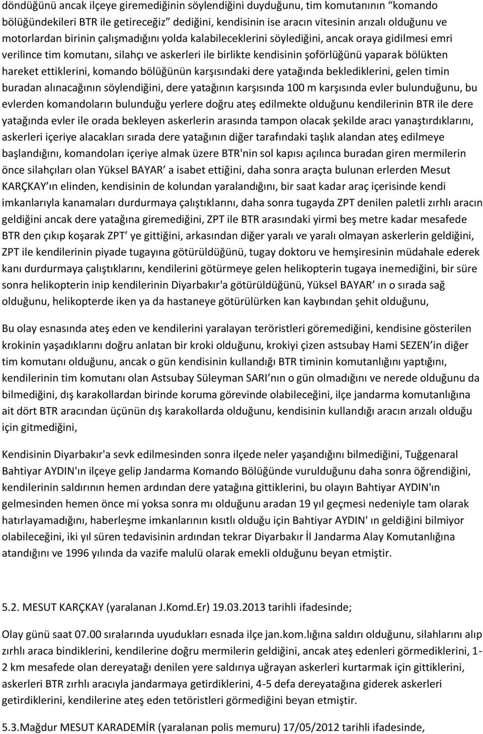 ettiklerini, komando bölüğünün karşısındaki dere yatağında beklediklerini, gelen timin buradan alınacağının söylendiğini, dere yatağının karşısında 100 m karşısında evler bulunduğunu, bu evlerden