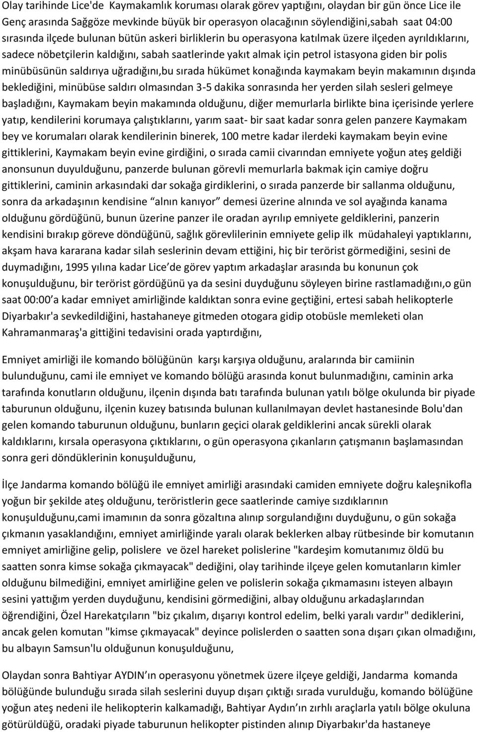 minübüsünün saldırıya uğradığını,bu sırada hükümet konağında kaymakam beyin makamının dışında beklediğini, minübüse saldırı olmasından 3-5 dakika sonrasında her yerden silah sesleri gelmeye