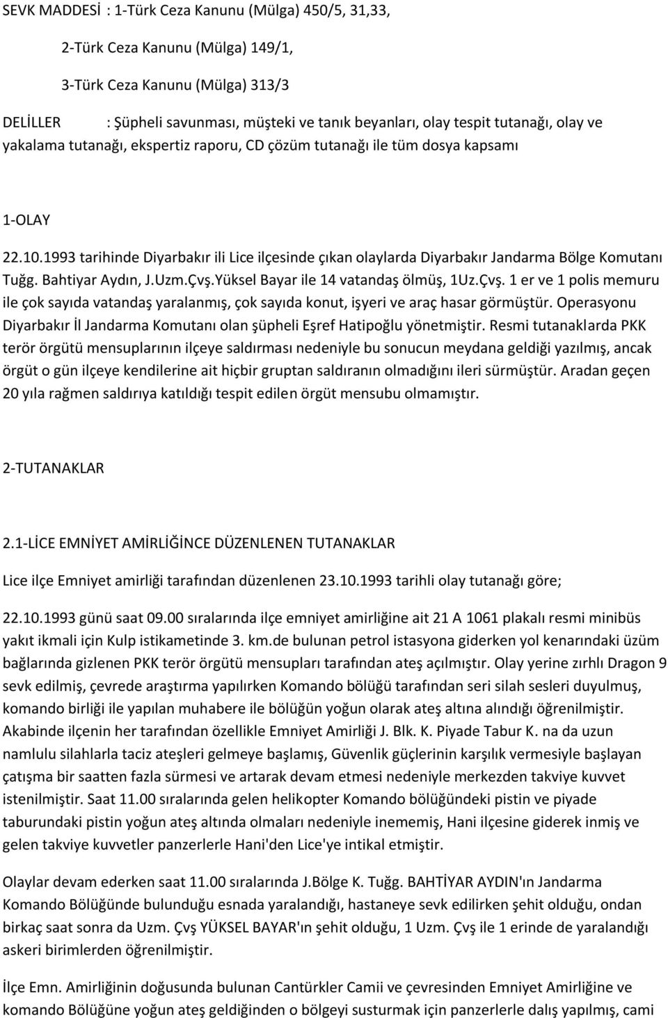 1993 tarihinde Diyarbakır ili Lice ilçesinde çıkan olaylarda Diyarbakır Jandarma Bölge Komutanı Tuğg. Bahtiyar Aydın, J.Uzm.Çvş.