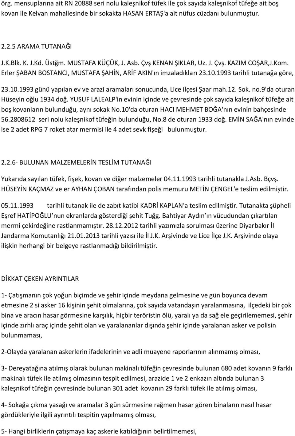 1993 tarihli tutanağa göre, 23.10.1993 günü yapılan ev ve arazi aramaları sonucunda, Lice ilçesi Şaar mah.12. Sok. no.9'da oturan Hüseyin oğlu 1934 doğ.