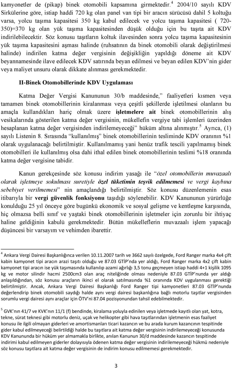 720-350)=370 kg olan yük taşıma kapasitesinden düşük olduğu için bu taşıta ait KDV indirilebilecektir.