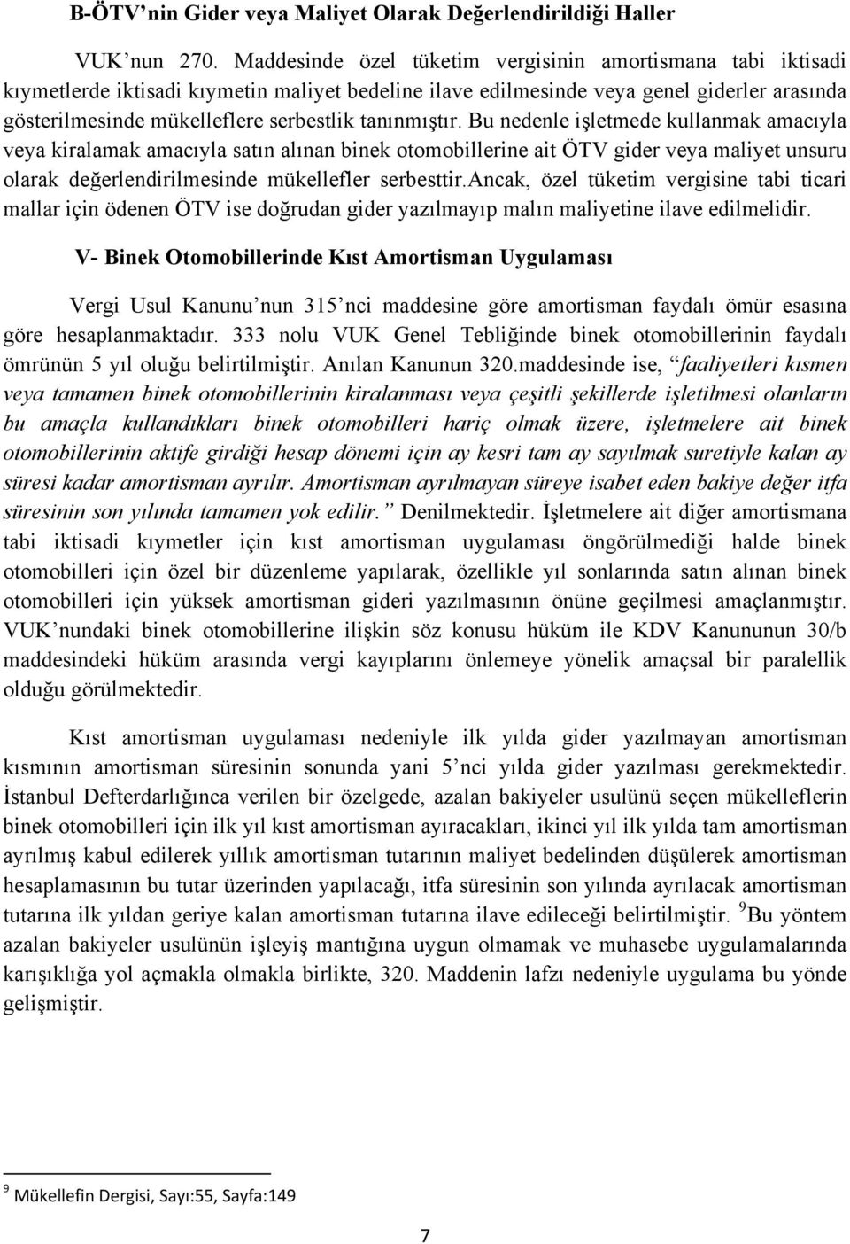 tanınmıştır. Bu nedenle işletmede kullanmak amacıyla veya kiralamak amacıyla satın alınan binek otomobillerine ait ÖTV gider veya maliyet unsuru olarak değerlendirilmesinde mükellefler serbesttir.