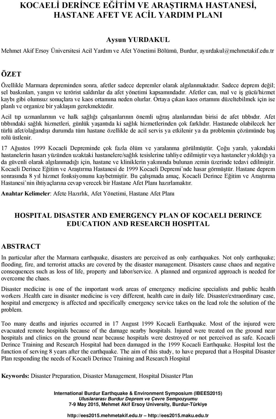 Afetler can, mal ve iş gücü/hizmet kaybı gibi olumsuz sonuçlara ve kaos ortamına neden olurlar. Ortaya çıkan kaos ortamını düzeltebilmek için ise planlı ve organize bir yaklaşım gerekmektedir.