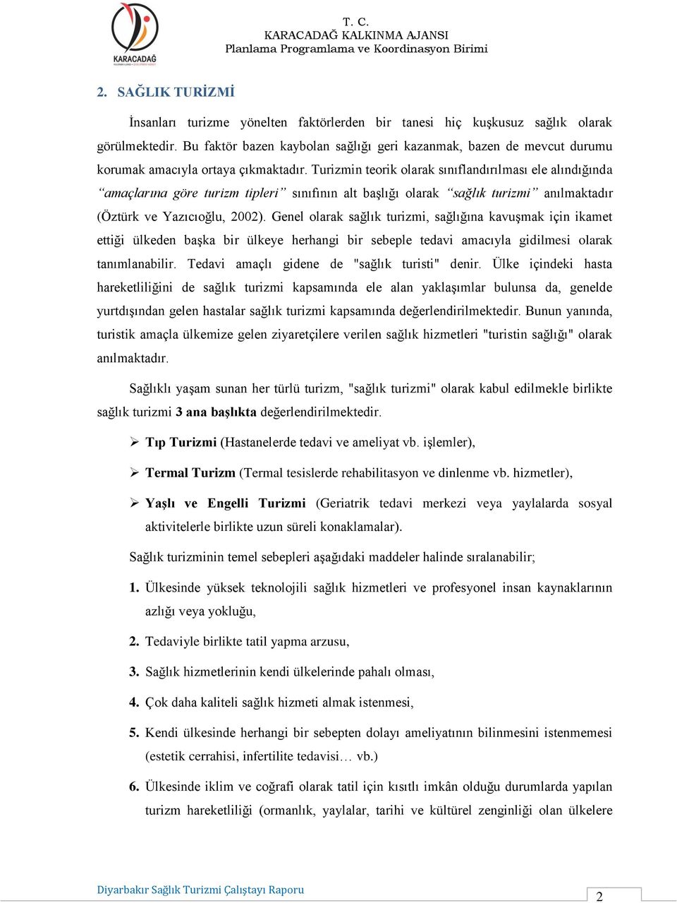 Turizmin teorik olarak sınıflandırılması ele alındığında amaçlarına göre turizm tipleri sınıfının alt başlığı olarak sağlık turizmi anılmaktadır (Öztürk ve Yazıcıoğlu, 2002).