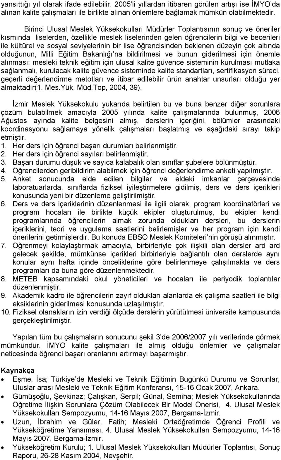 seviyelerinin bir lise öğrencisinden beklenen düzeyin çok altında olduğunun, Milli Eğitim Bakanlığı na bildirilmesi ve bunun giderilmesi için önemle alınması; mesleki teknik eğitim için ulusal kalite