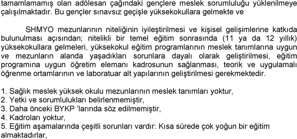 ya da 12 yıllık) yüksekokullara gelmeleri, yüksekokul eğitim programlarının meslek tanımlarına uygun ve mezunların alanda yaşadıkları sorunlara dayalı olarak geliştirilmesi, eğitim programına uygun