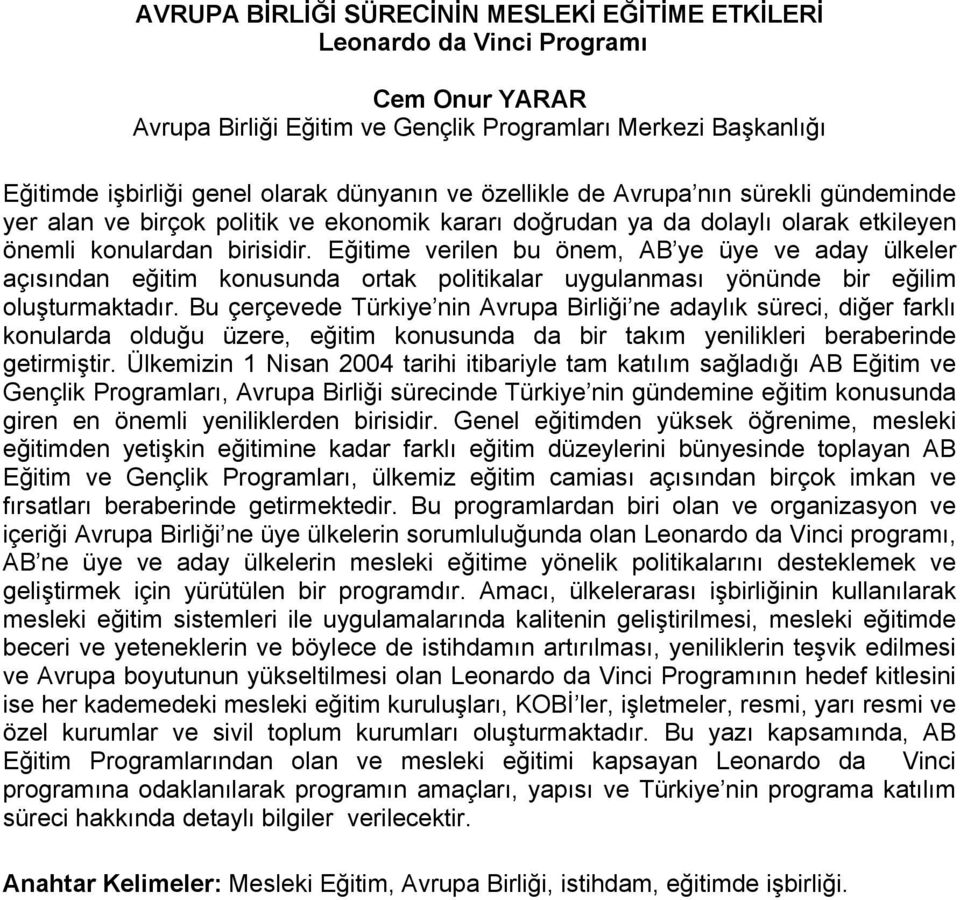 Eğitime verilen bu önem, AB ye üye ve aday ülkeler açısından eğitim konusunda ortak politikalar uygulanması yönünde bir eğilim oluşturmaktadır.