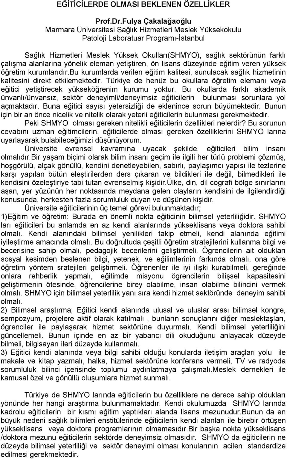 alanlarına yönelik eleman yetiştiren, ön lisans düzeyinde eğitim veren yüksek öğretim kurumlarıdır.bu kurumlarda verilen eğitim kalitesi, sunulacak sağlık hizmetinin kalitesini direkt etkilemektedir.