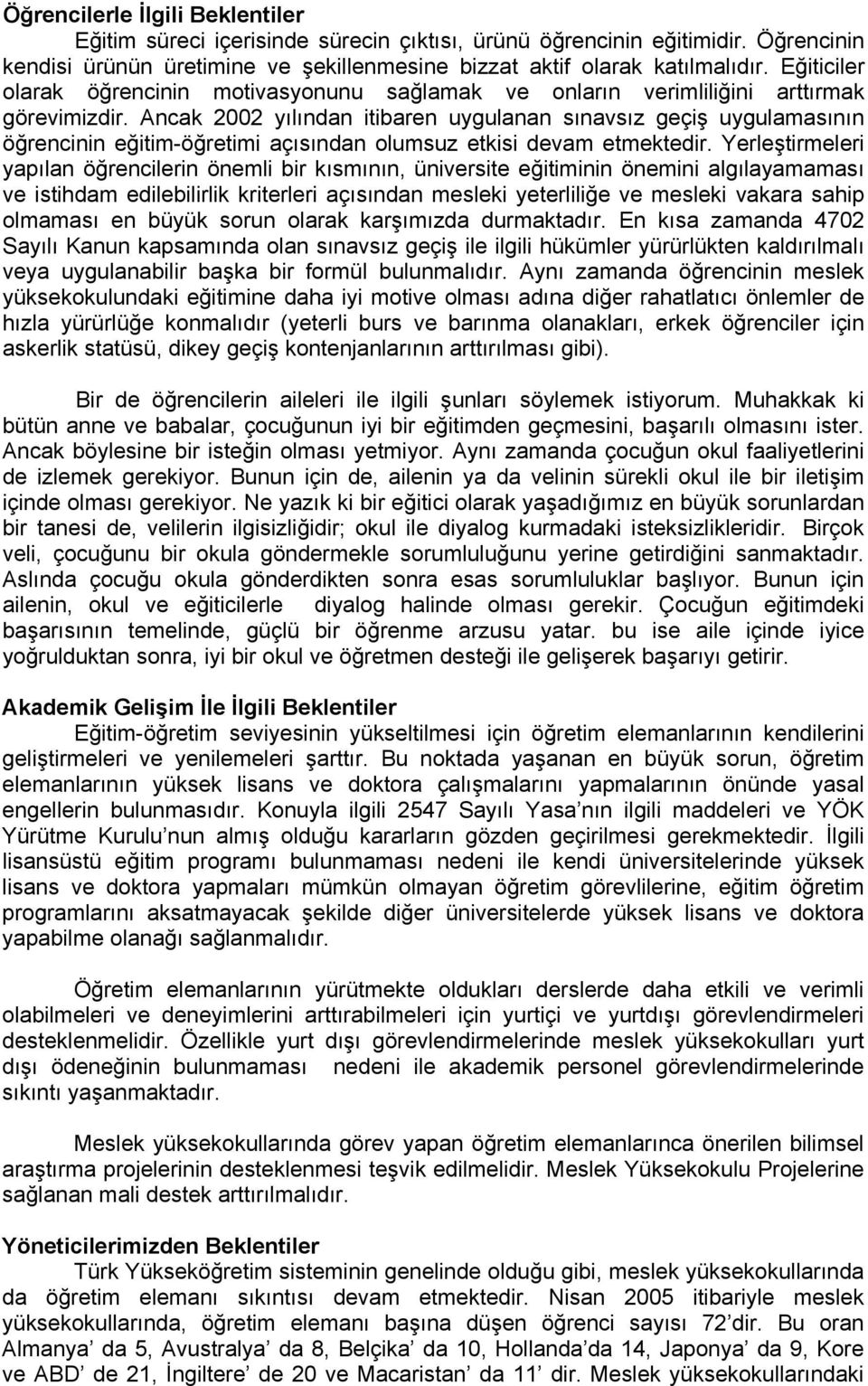 Ancak 2002 yılından itibaren uygulanan sınavsız geçiş uygulamasının öğrencinin eğitim-öğretimi açısından olumsuz etkisi devam etmektedir.