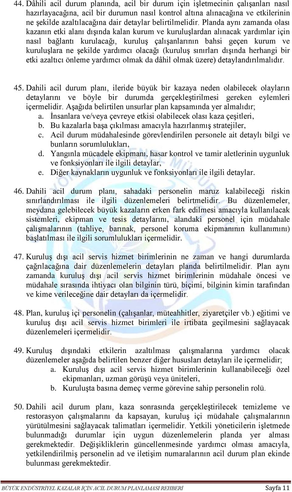 Planda aynı zamanda olası kazanın etki alanı dışında kalan kurum ve kuruluşlardan alınacak yardımlar için nasıl bağlantı kurulacağı, kuruluş çalışanlarının bahsi geçen kurum ve kuruluşlara ne şekilde