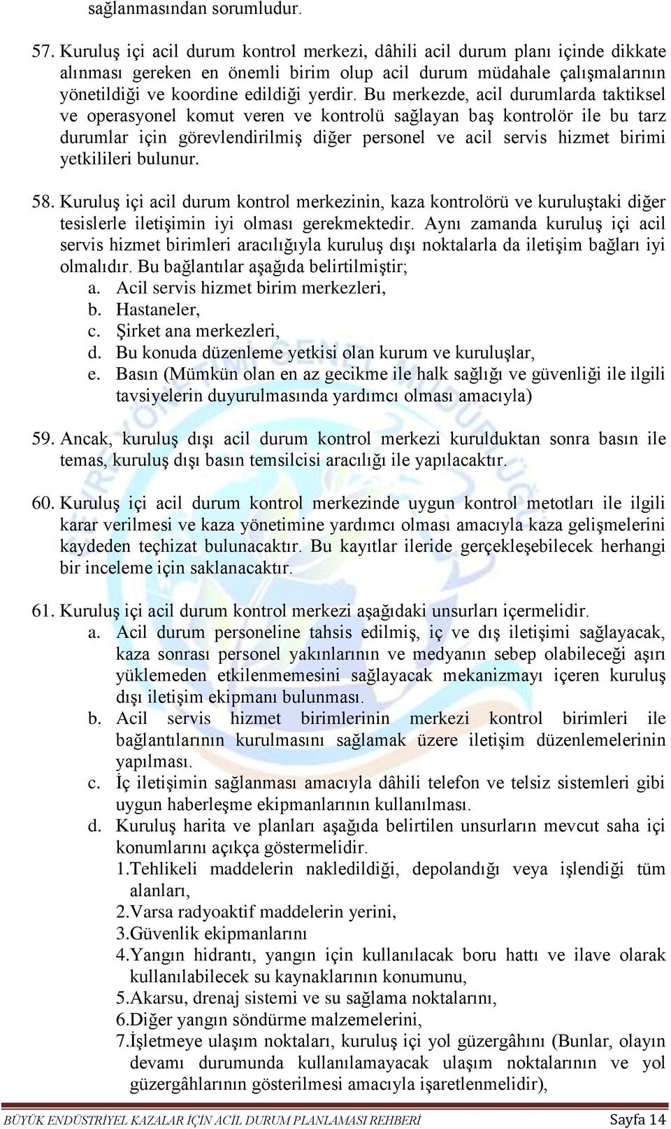 Bu merkezde, acil durumlarda taktiksel ve operasyonel komut veren ve kontrolü sağlayan baş kontrolör ile bu tarz durumlar için görevlendirilmiş diğer personel ve acil servis hizmet birimi yetkilileri