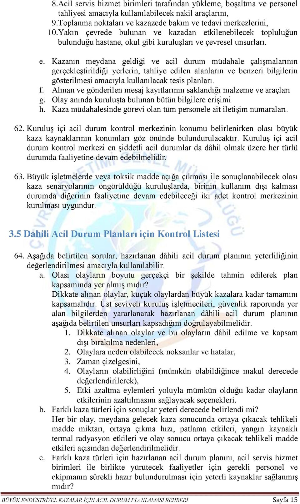 kilenebilecek topluluğun bulunduğu hastane, okul gibi kuruluşları ve çevresel unsurları. e.