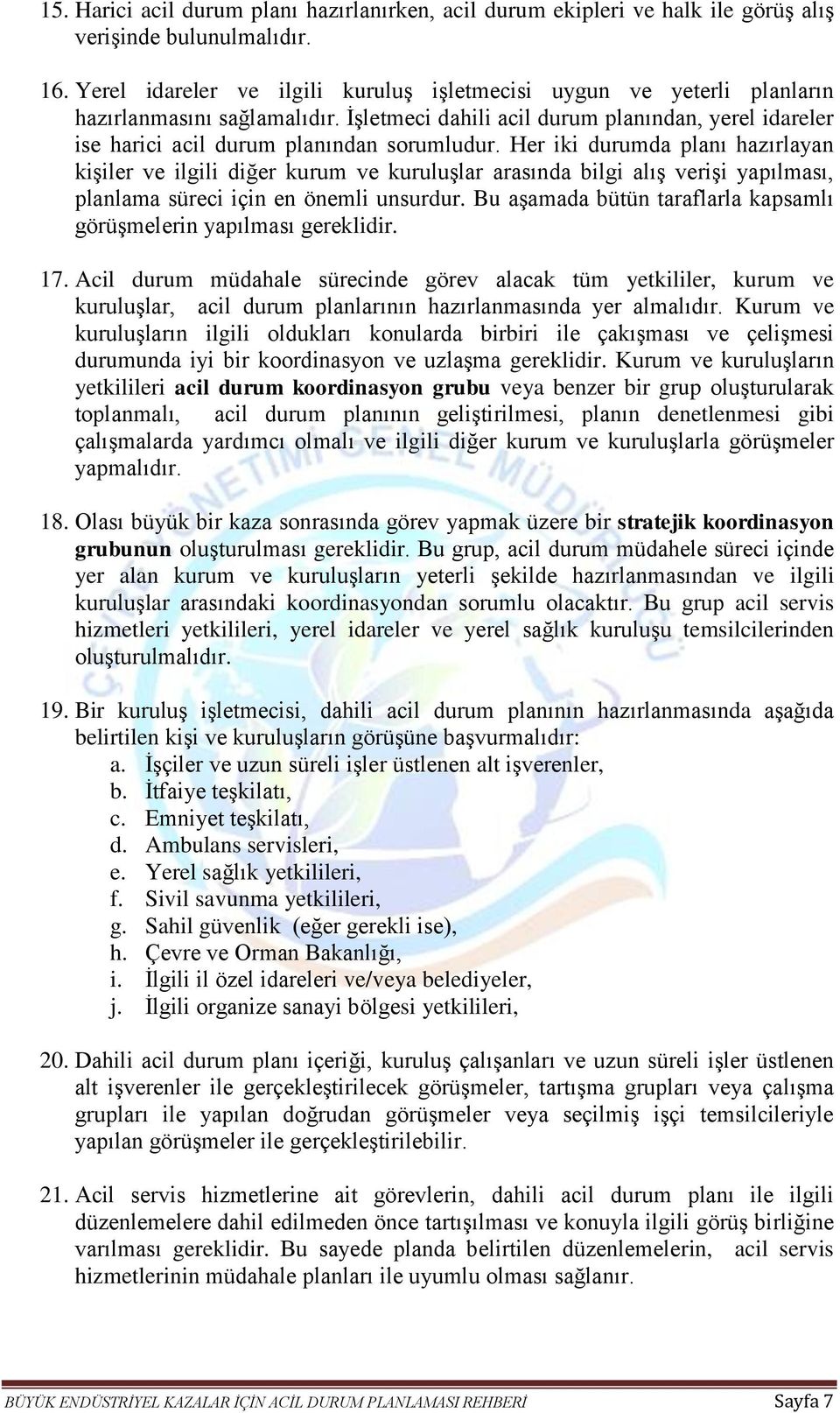 Her iki durumda planı hazırlayan kişiler ve ilgili diğer kurum ve kuruluşlar arasında bilgi alış verişi yapılması, planlama süreci için en önemli unsurdur.