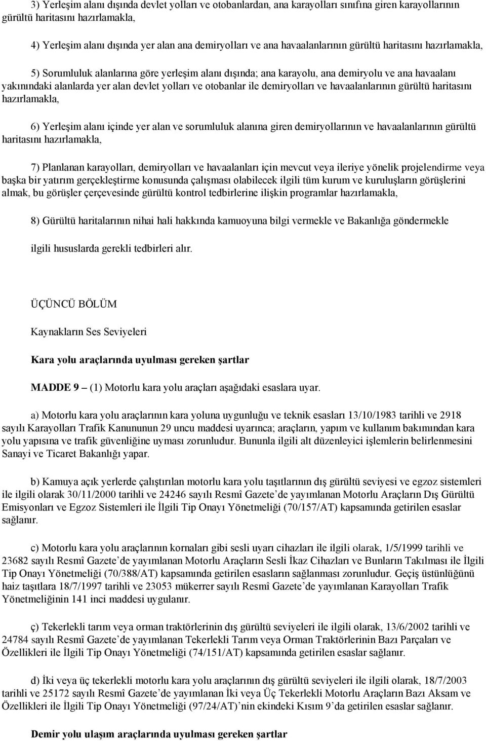 otobanlar ile demiryolları ve havaalanlarının gürültü haritasını hazırlamakla, 6) YerleĢim alanı içinde yer alan ve sorumluluk alanına giren demiryollarının ve havaalanlarının gürültü haritasını