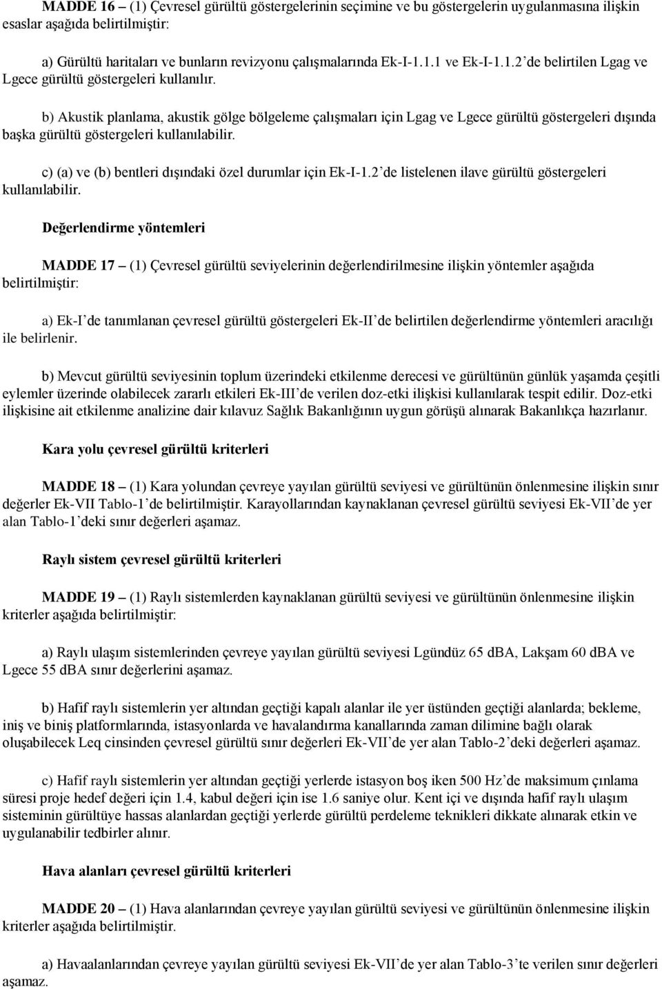 b) Akustik planlama, akustik gölge bölgeleme çalıģmaları için Lgag ve Lgece gürültü göstergeleri dıģında baģka gürültü göstergeleri kullanılabilir.