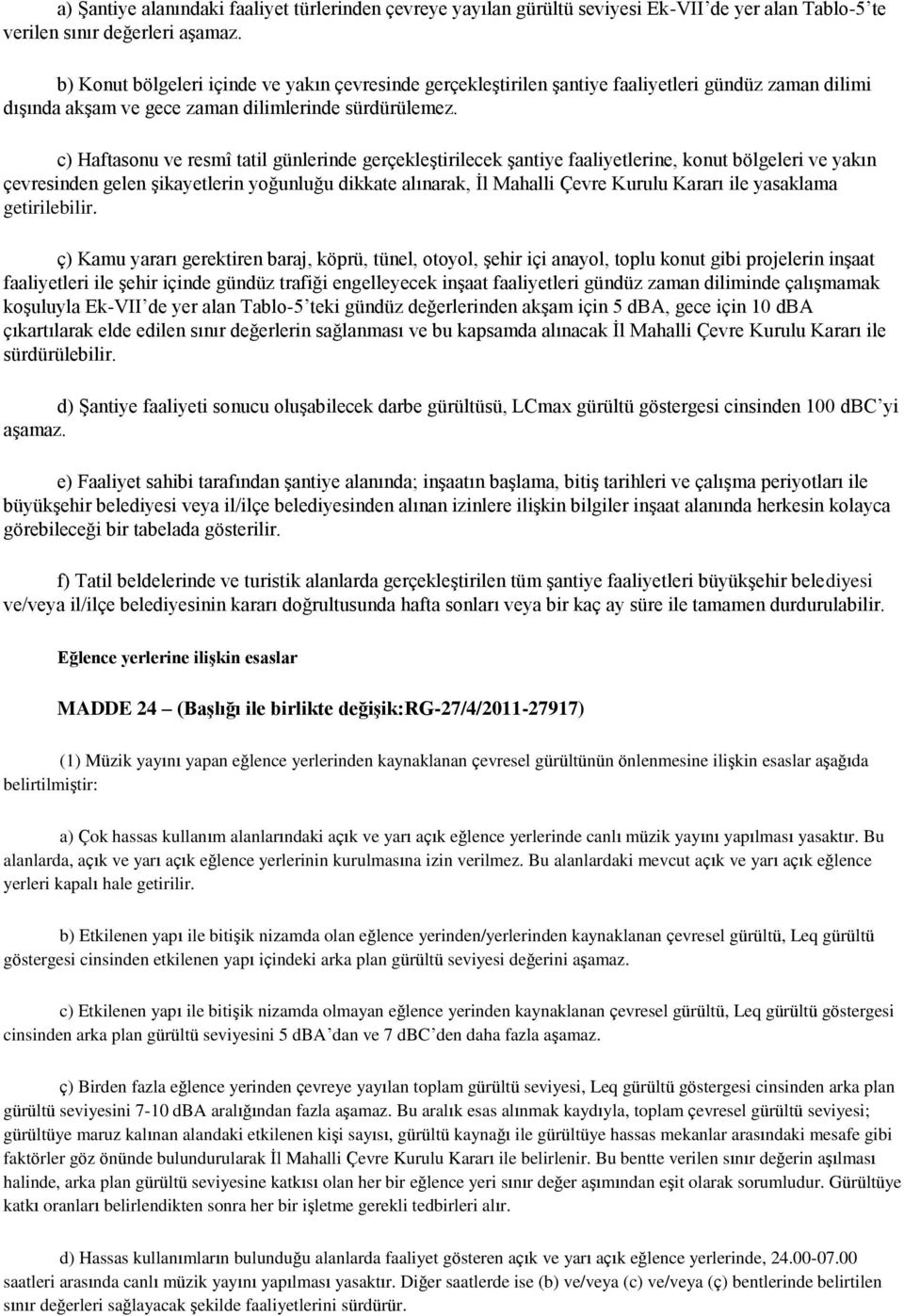 c) Haftasonu ve resmî tatil günlerinde gerçekleģtirilecek Ģantiye faaliyetlerine, konut bölgeleri ve yakın çevresinden gelen Ģikayetlerin yoğunluğu dikkate alınarak, Ġl Mahalli Çevre Kurulu Kararı