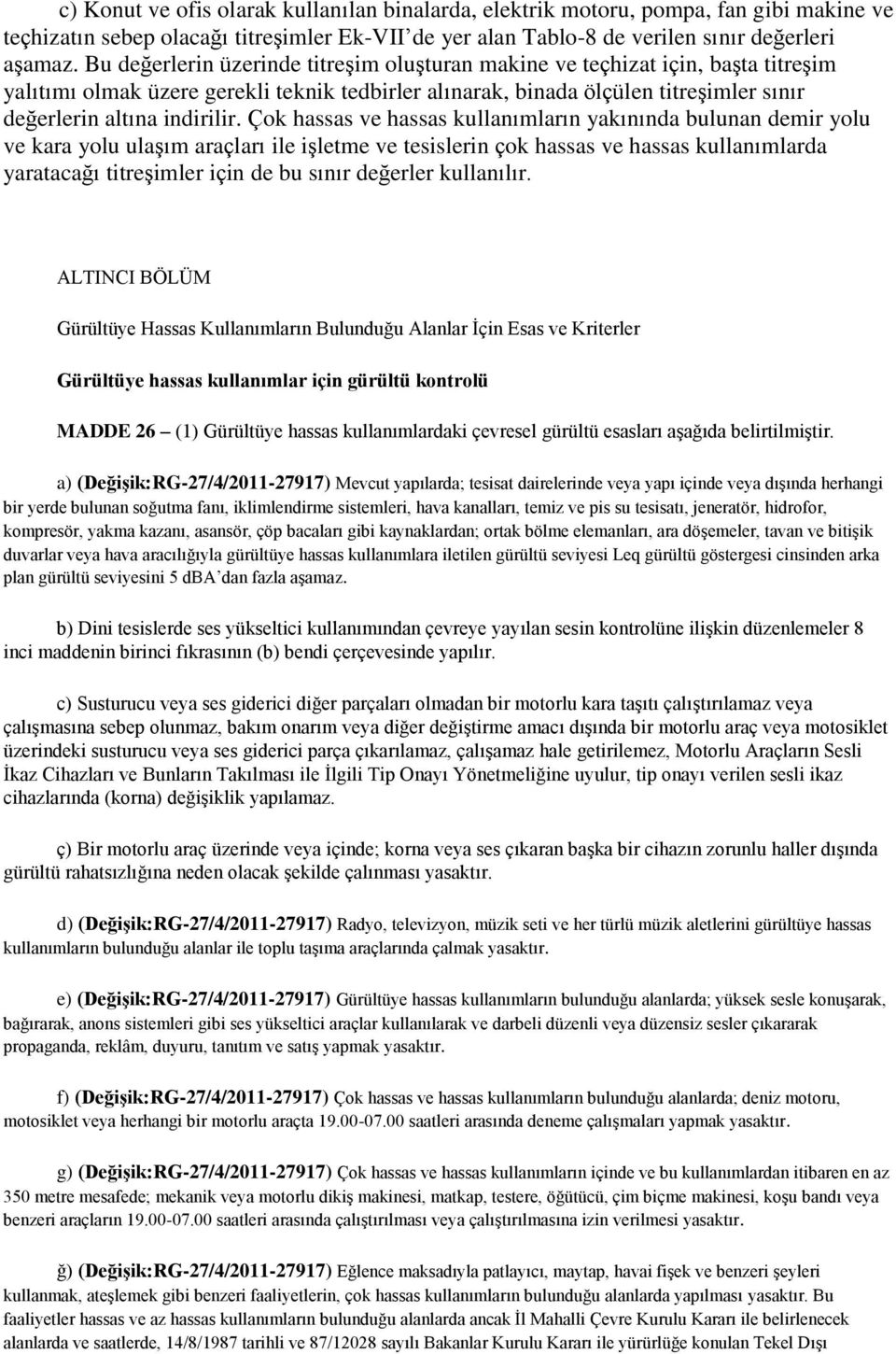 Çok hassas ve hassas kullanımların yakınında bulunan demir yolu ve kara yolu ulaşım araçları ile işletme ve tesislerin çok hassas ve hassas kullanımlarda yaratacağı titreşimler için de bu sınır