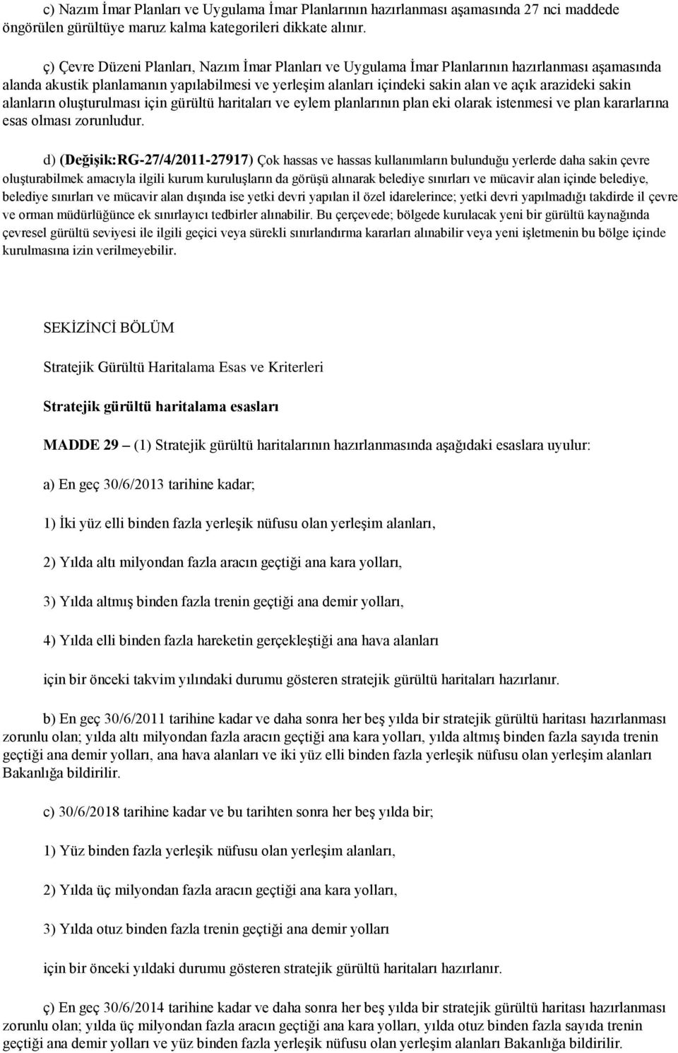 sakin alanların oluģturulması için gürültü haritaları ve eylem planlarının plan eki olarak istenmesi ve plan kararlarına esas olması zorunludur.