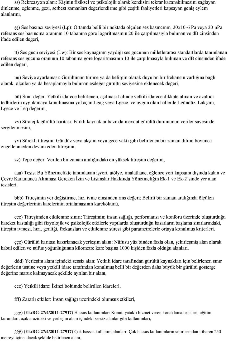 çarpılmasıyla bulunan ve db cinsinden ifade edilen değeri, tt) Ses gücü seviyesi (Lw): Bir ses kaynağının yaydığı ses gücünün milletlerarası standartlarda tanımlanan referans ses gücüne oranının 10