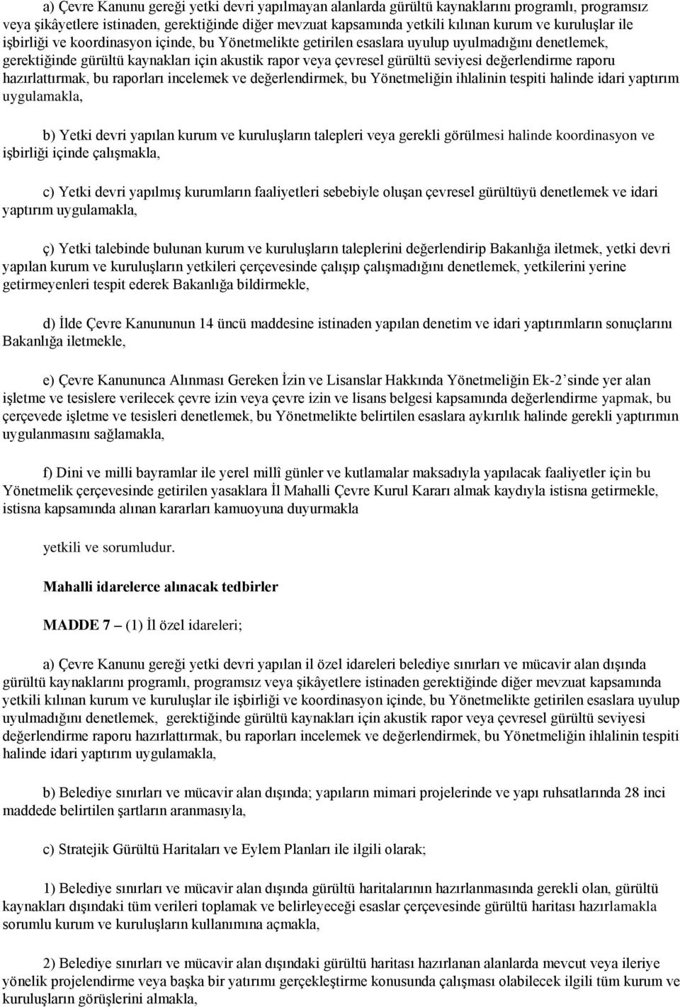 değerlendirme raporu hazırlattırmak, bu raporları incelemek ve değerlendirmek, bu Yönetmeliğin ihlalinin tespiti halinde idari yaptırım uygulamakla, b) Yetki devri yapılan kurum ve kuruluģların