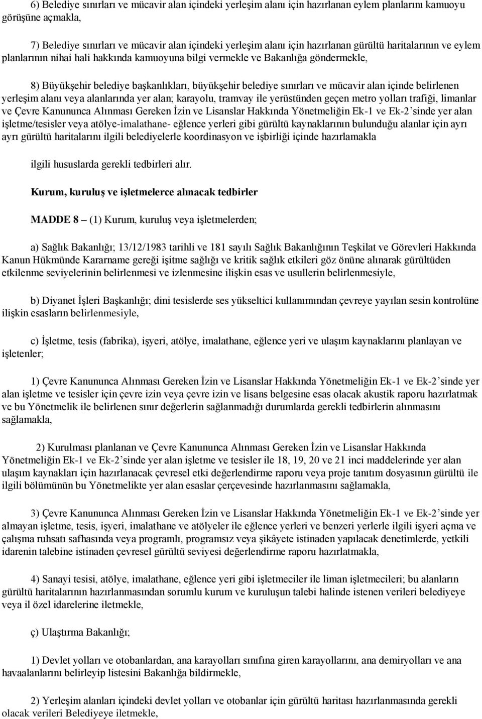 içinde belirlenen yerleģim alanı veya alanlarında yer alan; karayolu, tramvay ile yerüstünden geçen metro yolları trafiği, limanlar ve Çevre Kanununca Alınması Gereken Ġzin ve Lisanslar Hakkında