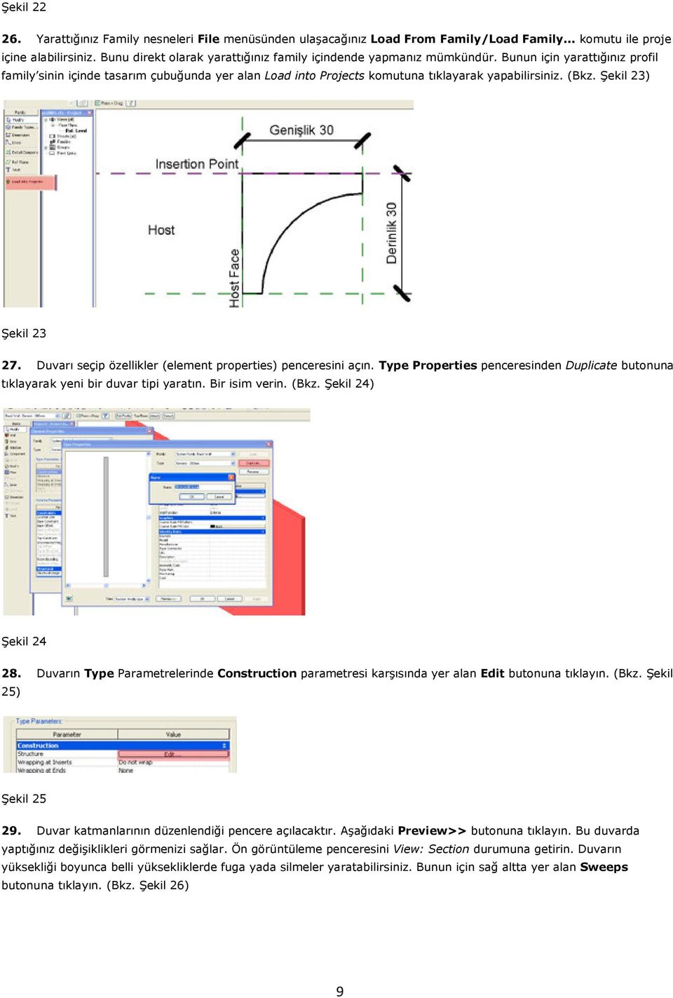 Bunun için yarattığınız profil family sinin içinde tasarım çubuğunda yer alan Load into Projects komutuna tıklayarak yapabilirsiniz. (Bkz. Şekil 23) Şekil 23 27.