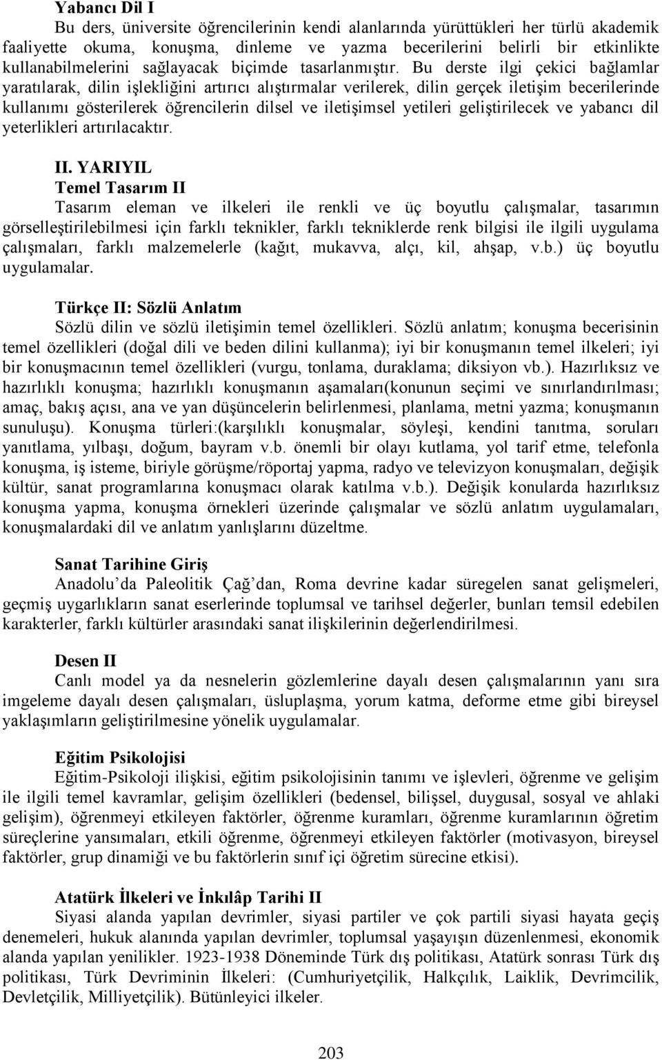 Bu derste ilgi çekici bağlamlar yaratılarak, dilin işlekliğini artırıcı alıştırmalar verilerek, dilin gerçek iletişim becerilerinde kullanımı gösterilerek öğrencilerin dilsel ve iletişimsel yetileri