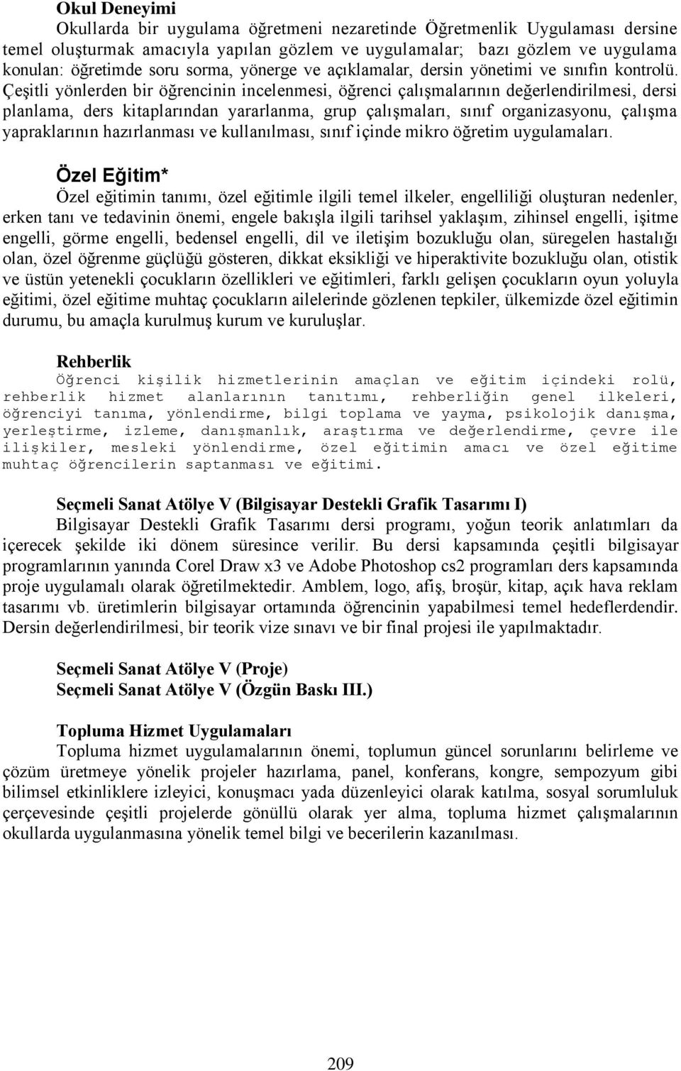 Çeşitli yönlerden bir öğrencinin incelenmesi, öğrenci çalışmalarının değerlendirilmesi, dersi planlama, ders kitaplarından yararlanma, grup çalışmaları, sınıf organizasyonu, çalışma yapraklarının