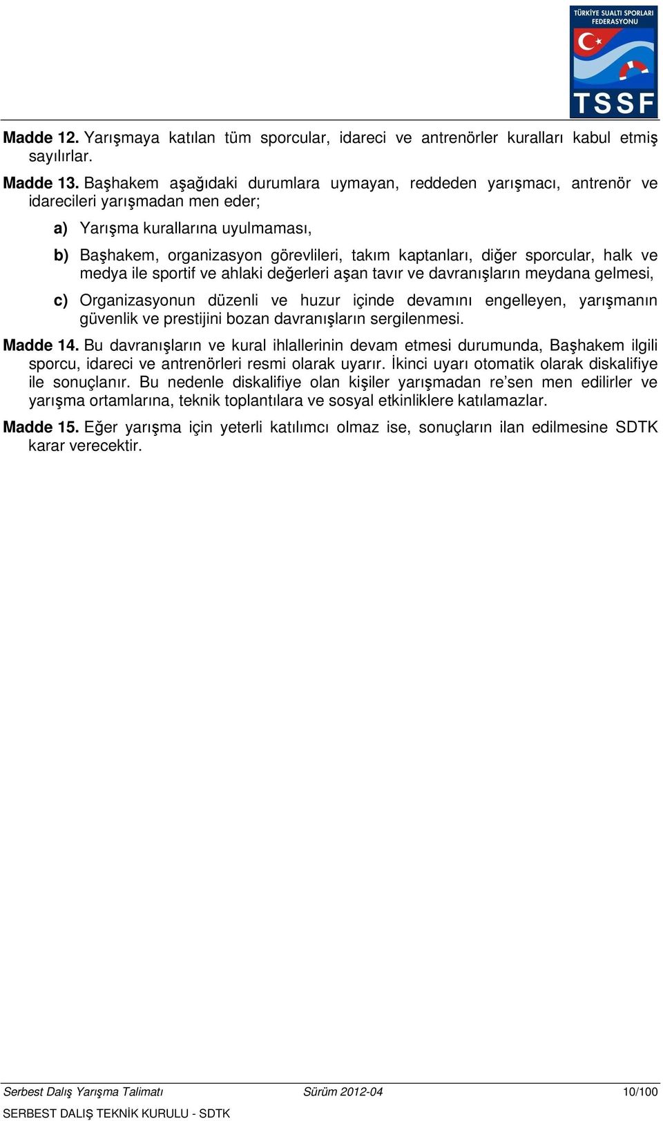 diğer sporcular, halk ve medya ile sportif ve ahlaki değerleri aşan tavır ve davranışların meydana gelmesi, c) Organizasyonun düzenli ve huzur içinde devamını engelleyen, yarışmanın güvenlik ve