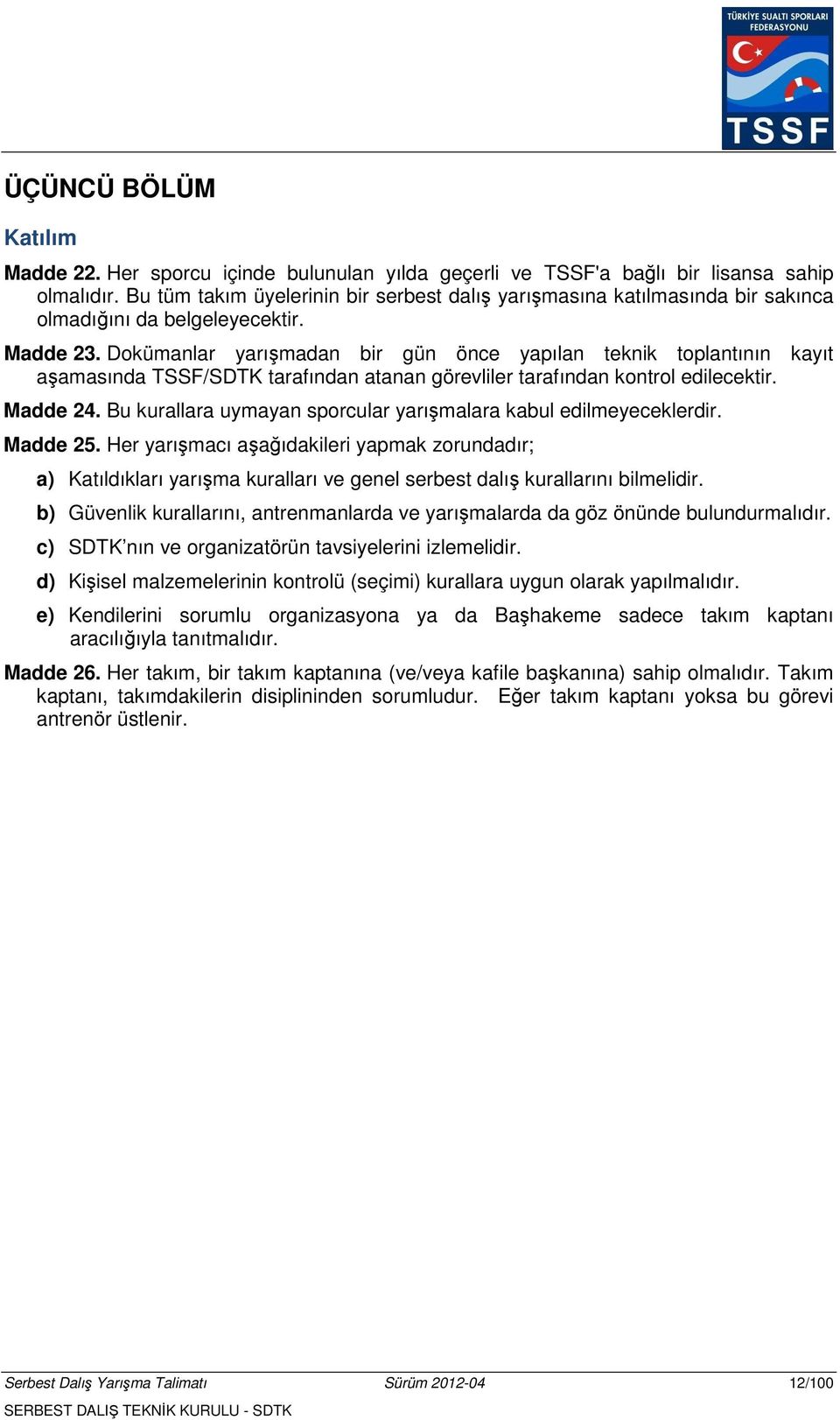 Dokümanlar yarışmadan bir gün önce yapılan teknik toplantının kayıt aşamasında TSSF/SDTK tarafından atanan görevliler tarafından kontrol edilecektir. Madde 24.