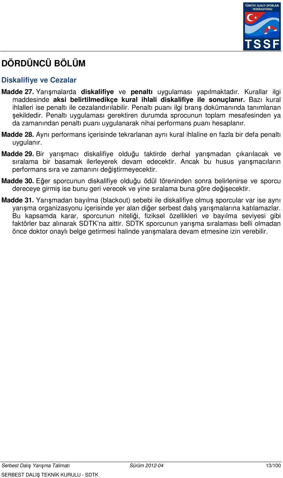 Penaltı uygulaması gerektiren durumda sprocunun toplam mesafesinden ya da zamanından penaltı puanı uygulanarak nihai performans puanı hesaplanır. Madde 28.