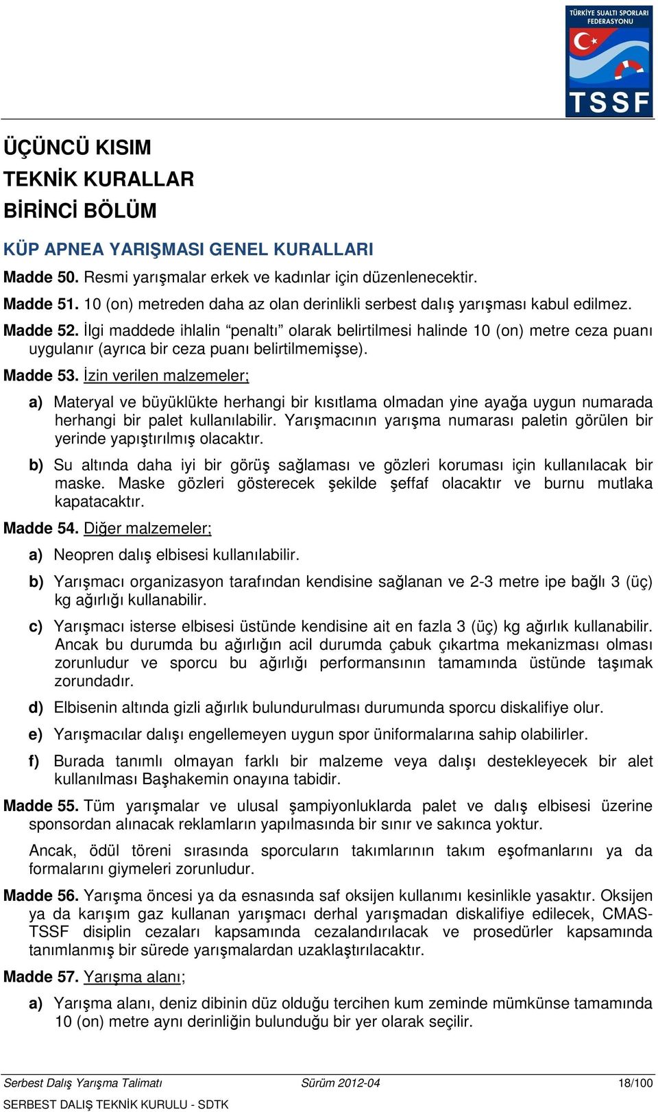 İlgi maddede ihlalin penaltı olarak belirtilmesi halinde 10 (on) metre ceza puanı uygulanır (ayrıca bir ceza puanı belirtilmemişse). Madde 53.