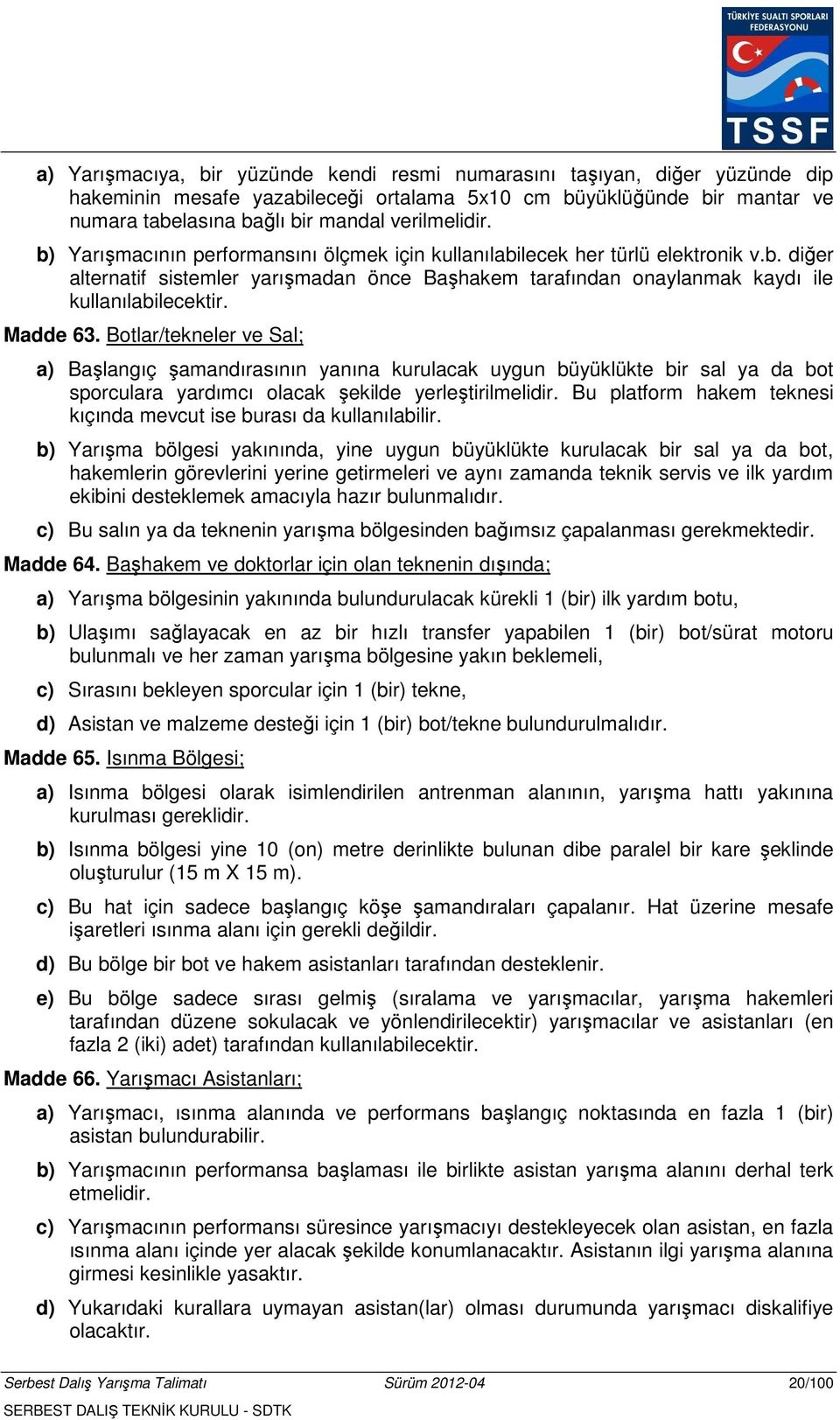 Botlar/tekneler ve Sal; a) Başlangıç şamandırasının yanına kurulacak uygun büyüklükte bir sal ya da bot sporculara yardımcı olacak şekilde yerleştirilmelidir.