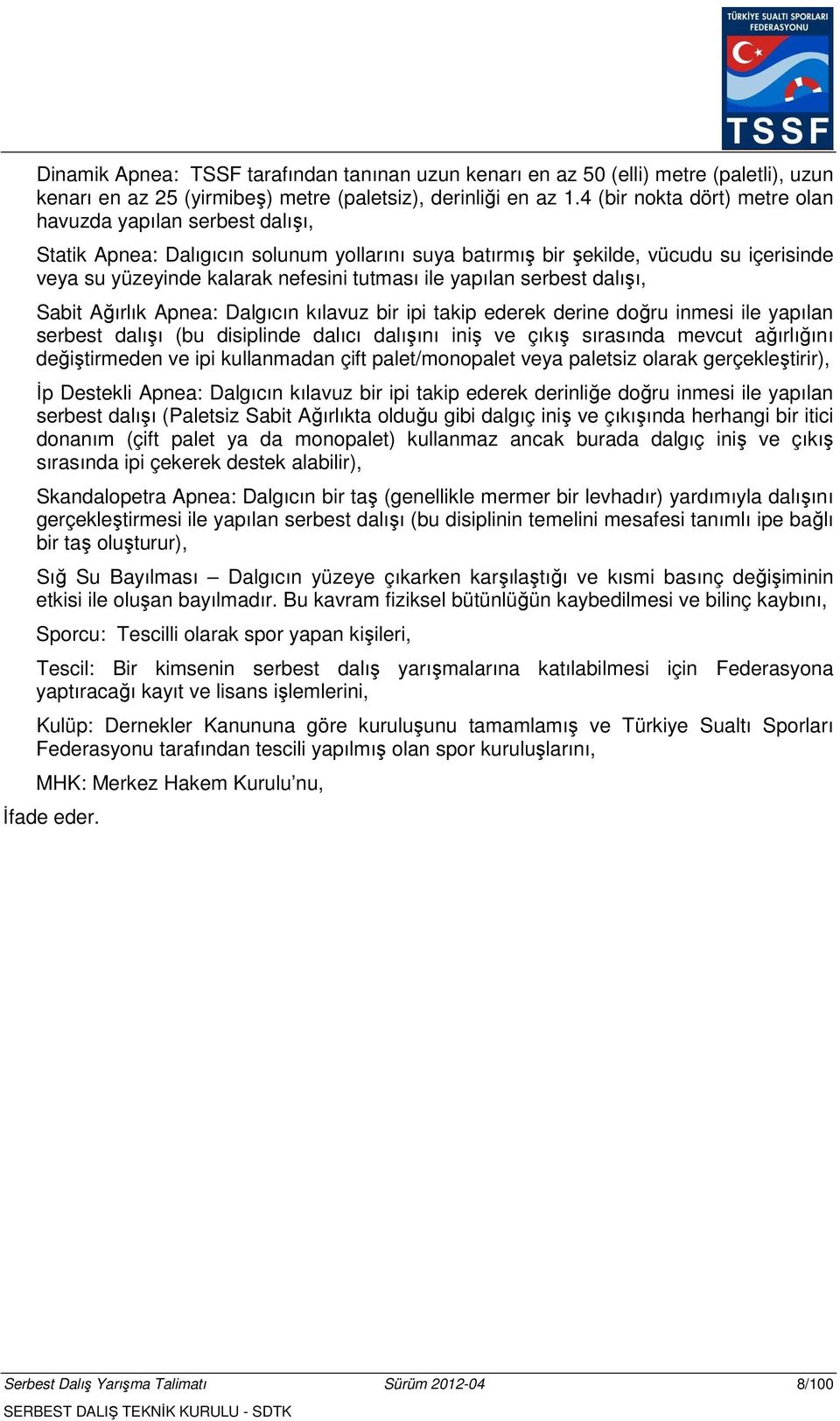 yapılan serbest dalışı, Sabit Ağırlık Apnea: Dalgıcın kılavuz bir ipi takip ederek derine doğru inmesi ile yapılan serbest dalışı (bu disiplinde dalıcı dalışını iniş ve çıkış sırasında mevcut