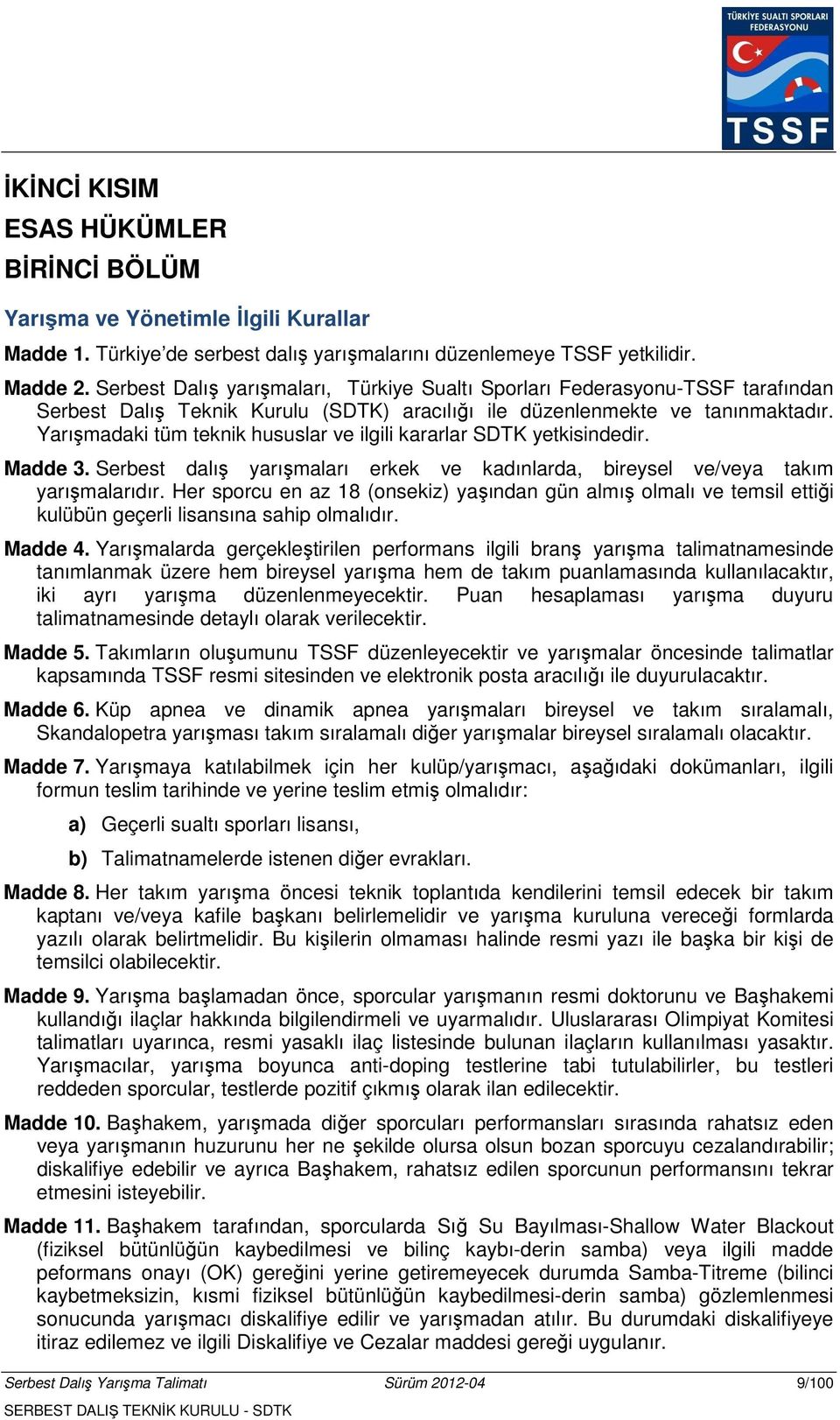 Yarışmadaki tüm teknik hususlar ve ilgili kararlar SDTK yetkisindedir. Madde 3. Serbest dalış yarışmaları erkek ve kadınlarda, bireysel ve/veya takım yarışmalarıdır.