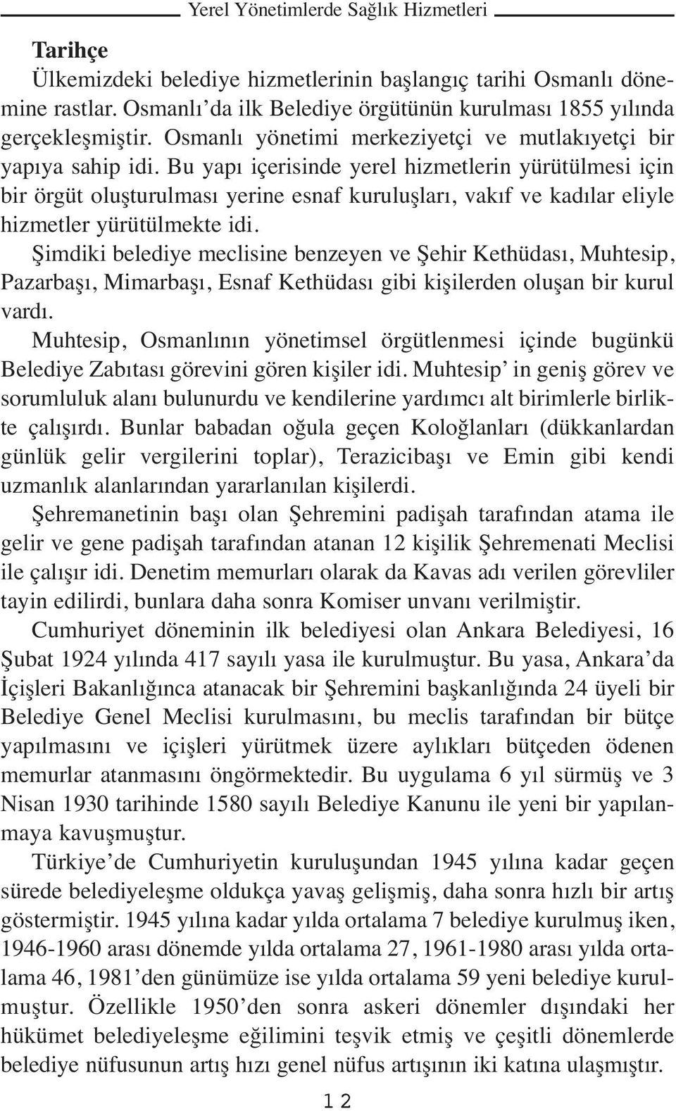 Bu yapı içerisinde yerel hizmetlerin yürütülmesi için bir örgüt oluşturulması yerine esnaf kuruluşları, vakıf ve kadılar eliyle hizmetler yürütülmekte idi.