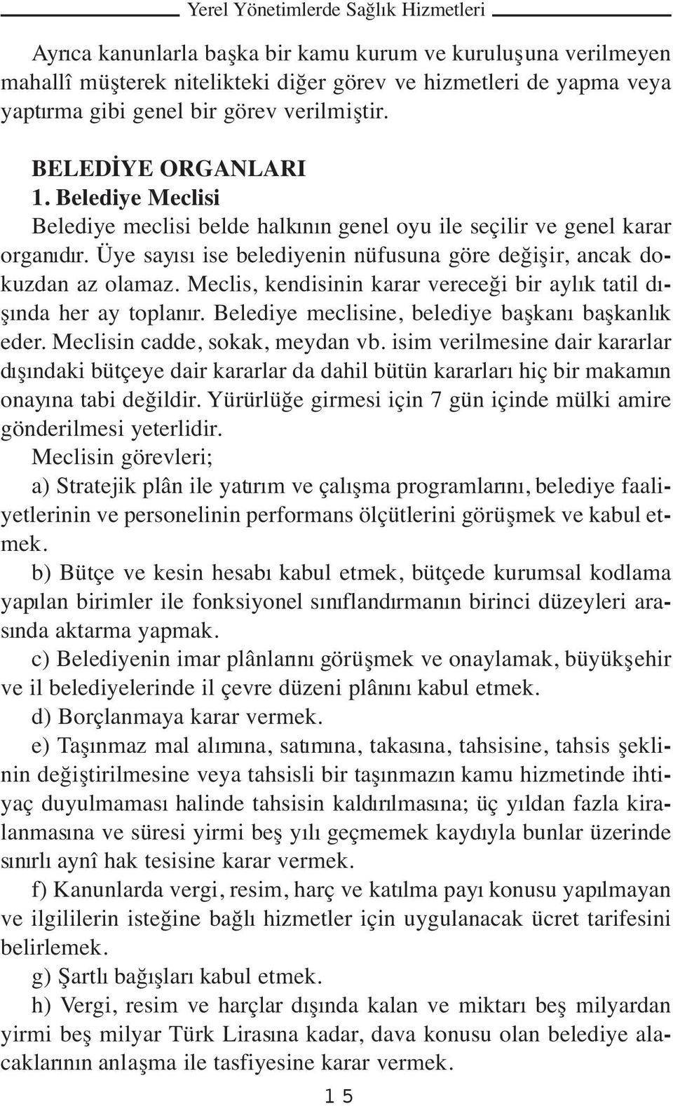 Meclis, kendisinin karar vereceği bir aylık tatil dışında her ay toplanır. Belediye meclisine, belediye başkanı başkanlık eder. Meclisin cadde, sokak, meydan vb.