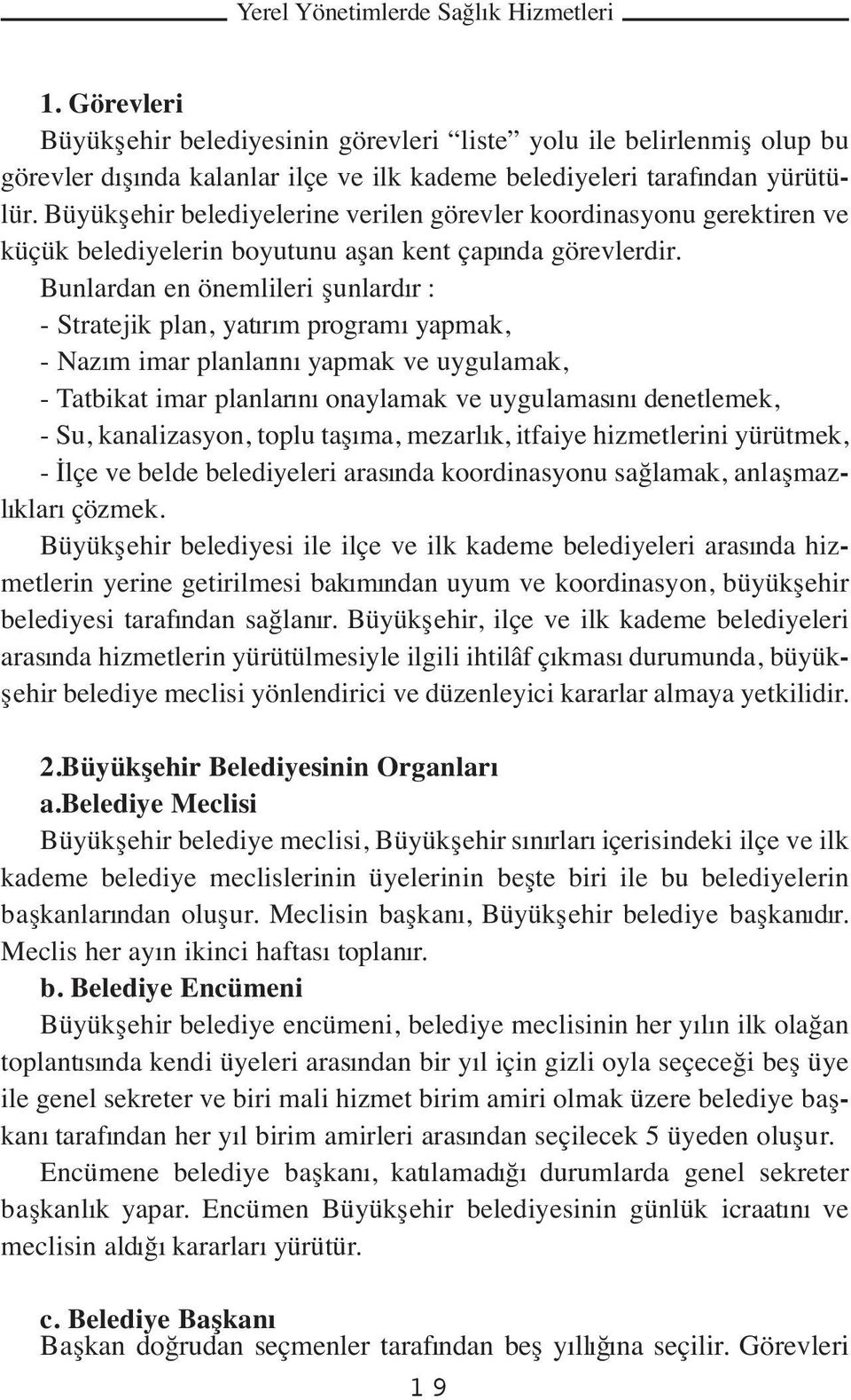 Bunlardan en önemlileri şunlardır : - Stratejik plan, yatırım programı yapmak, - Nazım imar planlarını yapmak ve uygulamak, - Tatbikat imar planlarını onaylamak ve uygulamasını denetlemek, - Su,