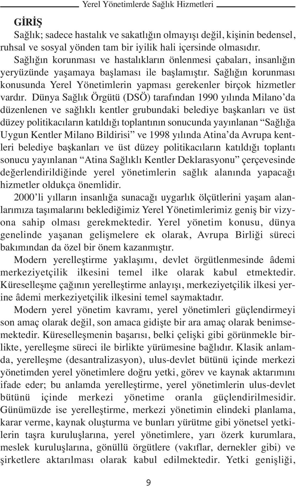 Sağlığın korunması konusunda Yerel Yönetimlerin yapması gerekenler birçok hizmetler vardır.