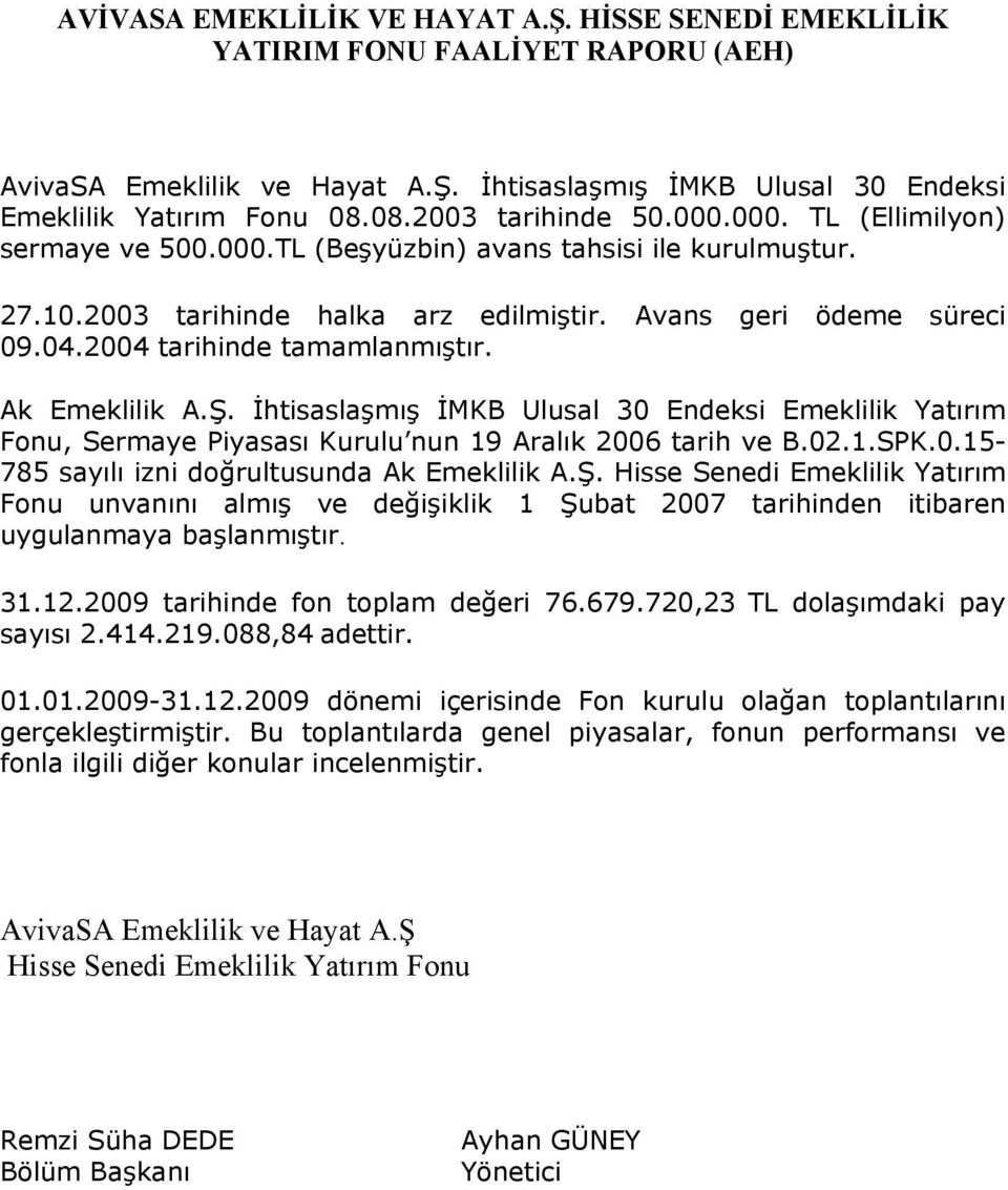 Ak Emeklilik A.Ş. İhtisaslaşmış İMKB Ulusal 30 Endeksi Emeklilik Yatırım Fonu, Sermaye Piyasası Kurulu nun 19 Aralık 2006 tarih ve B.02.1.SPK.0.15-785 sayılı izni doğrultusunda Ak Emeklilik A.Ş. Hisse Senedi Emeklilik Yatırım Fonu unvanını almış ve değişiklik 1 Şubat 2007 tarihinden itibaren uygulanmaya başlanmıştır.