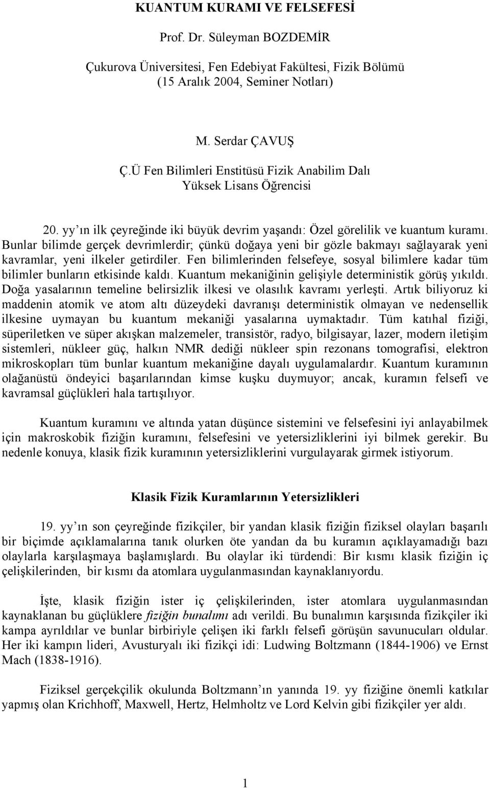 Bunlar bilimde gerçek devrimlerdir; çünkü doğaya yeni bir gözle bakmayı sağlayarak yeni kavramlar, yeni ilkeler getirdiler.