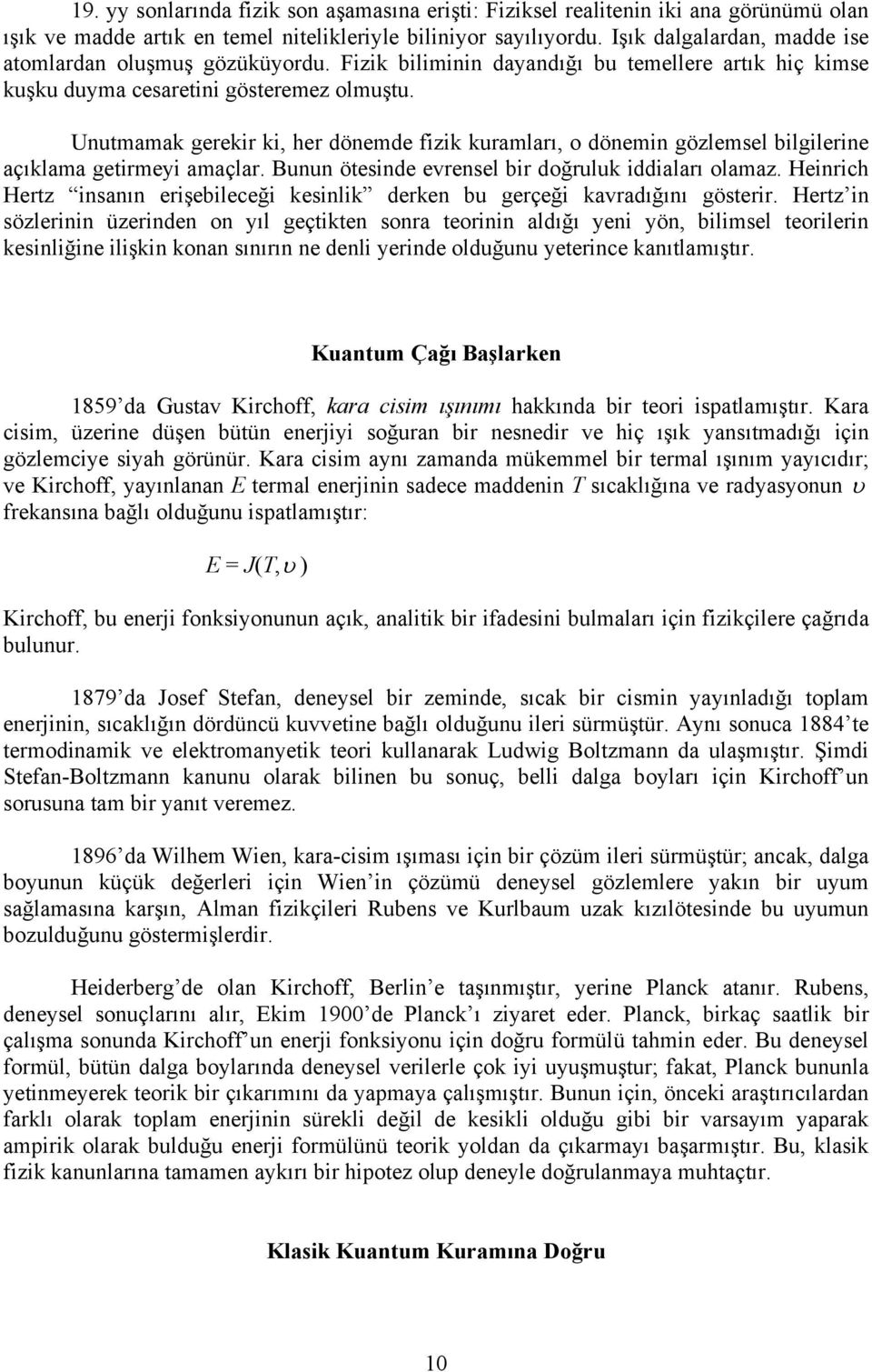 Unutmamak gerekir ki, her dönemde fizik kuramları, o dönemin gözlemsel bilgilerine açıklama getirmeyi amaçlar. Bunun ötesinde evrensel bir doğruluk iddiaları olamaz.